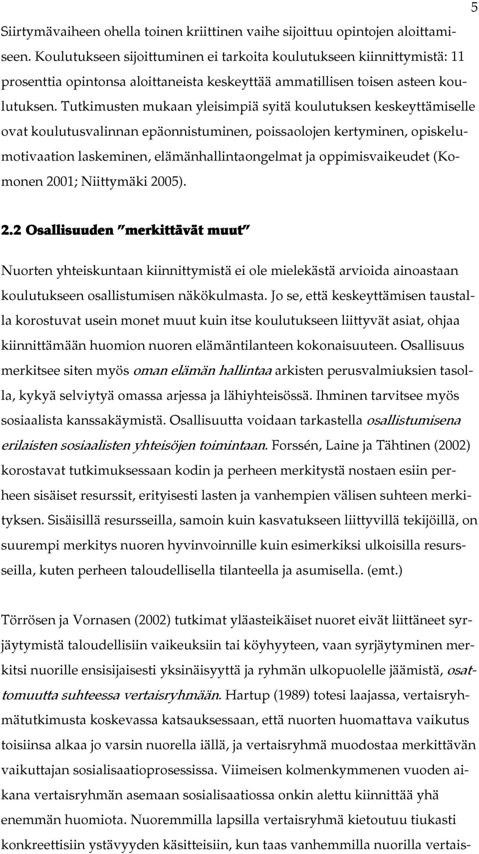 Tutkimusten mukaan yleisimpiä syitä koulutuksen keskeyttämiselle ovat koulutusvalinnan epäonnistuminen, poissaolojen kertyminen, opiskelumotivaation laskeminen, elämänhallintaongelmat ja