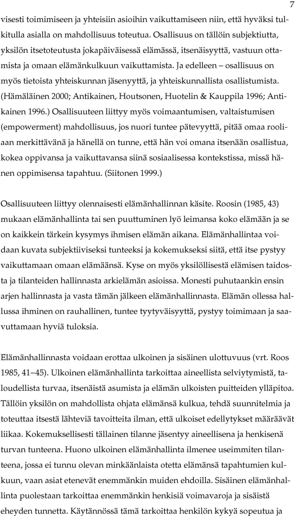 Ja edelleen osallisuus on myös tietoista yhteiskunnan jäsenyyttä, ja yhteiskunnallista osallistumista. (Hämäläinen 2000; Antikainen, Houtsonen, Huotelin & Kauppila 1996; Antikainen 1996.
