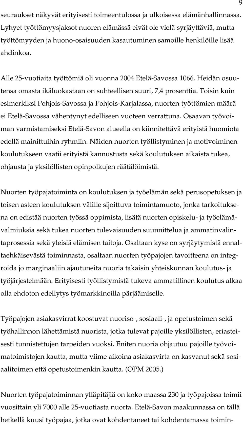 Alle 25-vuotiaita työttömiä oli vuonna 2004 Etelä-Savossa 1066. Heidän osuutensa omasta ikäluokastaan on suhteellisen suuri, 7,4 prosenttia.