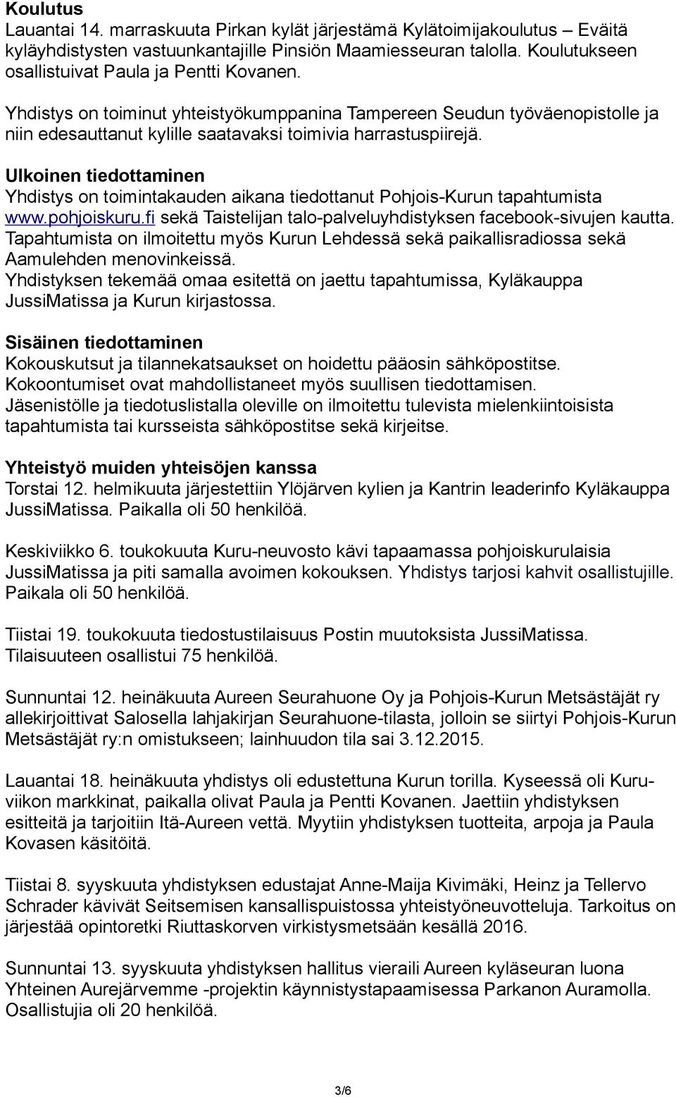 Ulkoinen tiedottaminen Yhdistys on toimintakauden aikana tiedottanut Pohjois-Kurun tapahtumista www.pohjoiskuru.fi sekä Taistelijan talo-palveluyhdistyksen facebook-sivujen kautta.