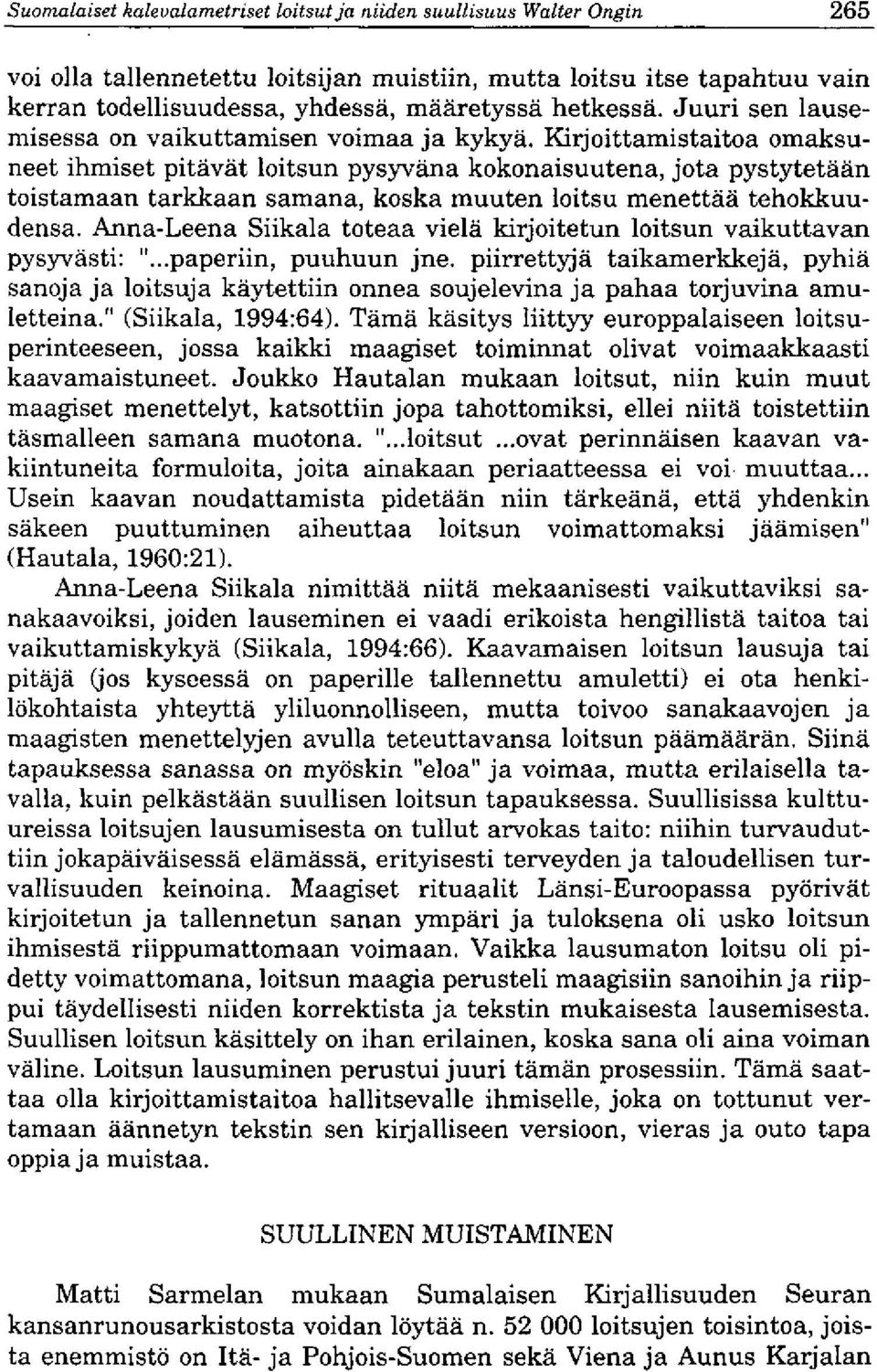 Kirjoittamistaitoa omaksuneet ihmiset pitayat loitsun pysyyana kokonaisuutena, jota pystytetaan toistamaan tarkkaan samana, koska muuten loitsu menettaa tehokkuudensa.