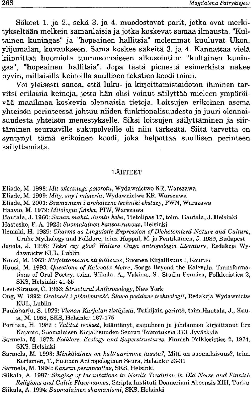 Kannattaa viela kiinnittaa huomiota tunnusomaiseen alkusointiin: "kultainen kuningas", "hopeainen hallitsia".