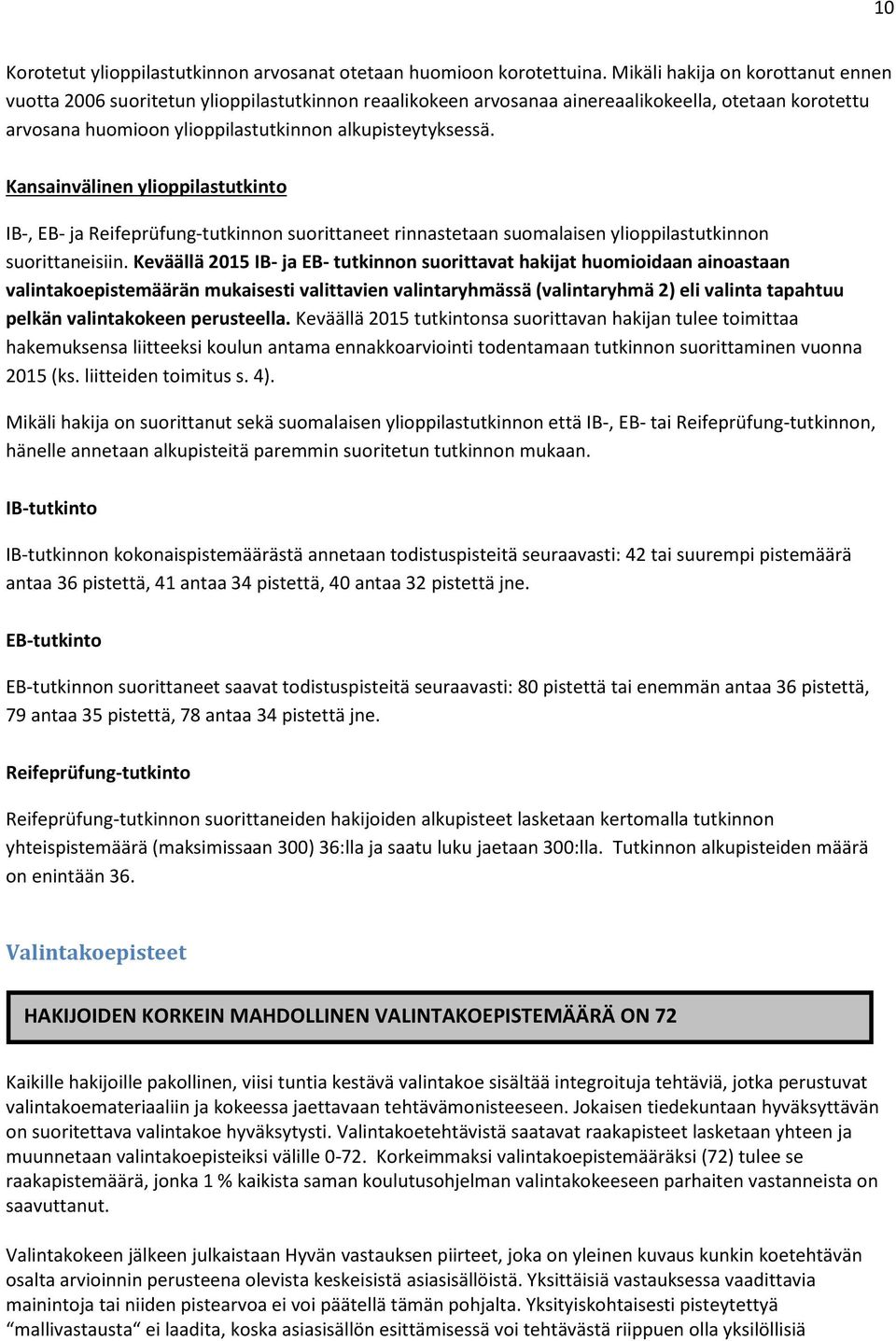 Kansainvälinen ylioppilastutkinto IB-, EB- ja Reifeprüfung-tutkinnon suorittaneet rinnastetaan suomalaisen ylioppilastutkinnon suorittaneisiin.