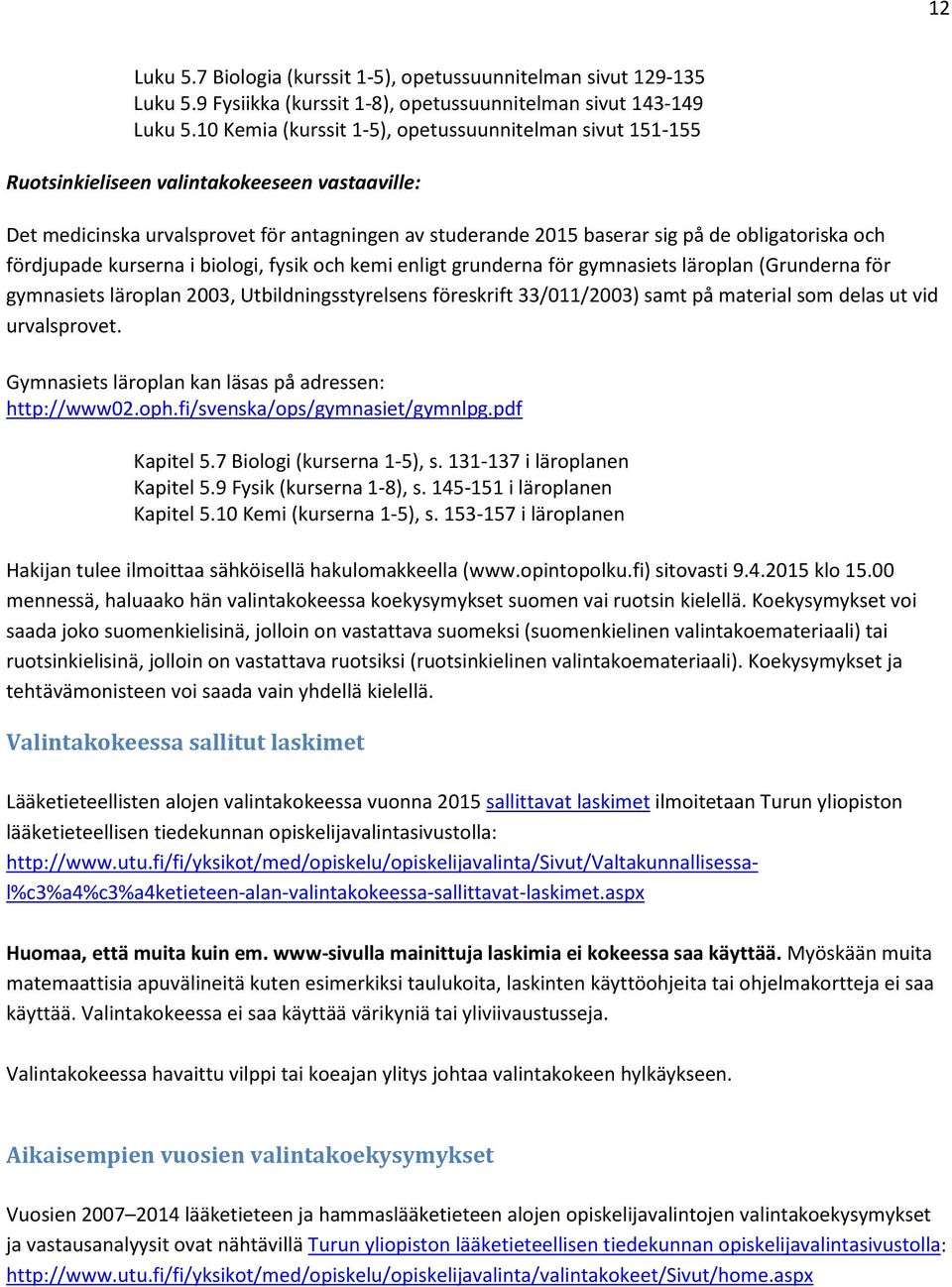 och fördjupade kurserna i biologi, fysik och kemi enligt grunderna för gymnasiets läroplan (Grunderna för gymnasiets läroplan 2003, Utbildningsstyrelsens föreskrift 33/011/2003) samt på material som