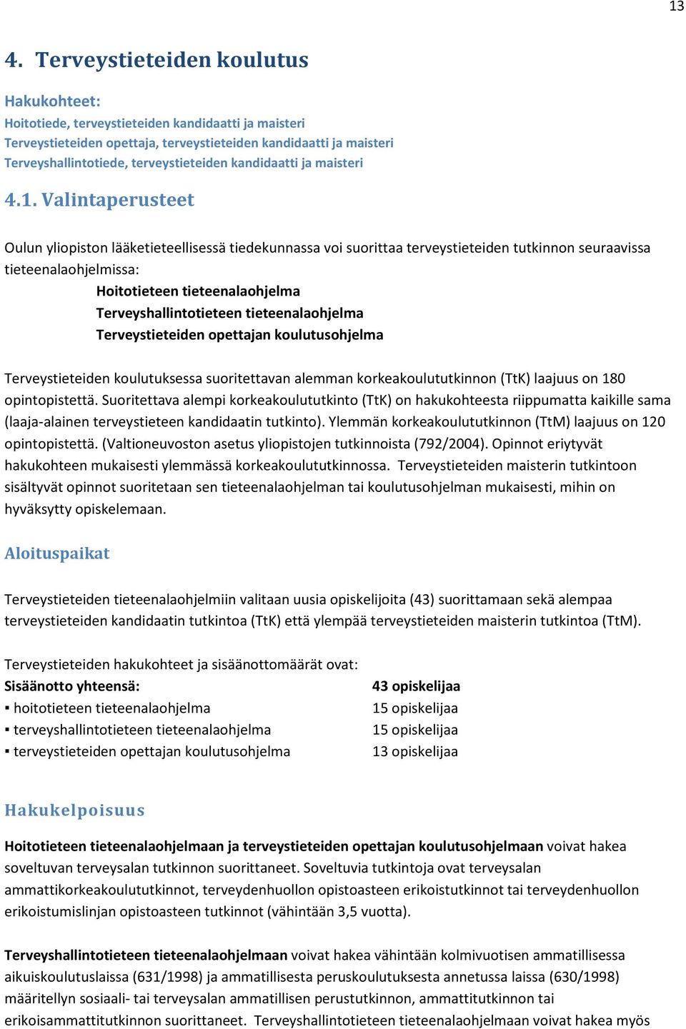 Valintaperusteet Oulun yliopiston lääketieteellisessä tiedekunnassa voi suorittaa terveystieteiden tutkinnon seuraavissa tieteenalaohjelmissa: Hoitotieteen tieteenalaohjelma Terveyshallintotieteen