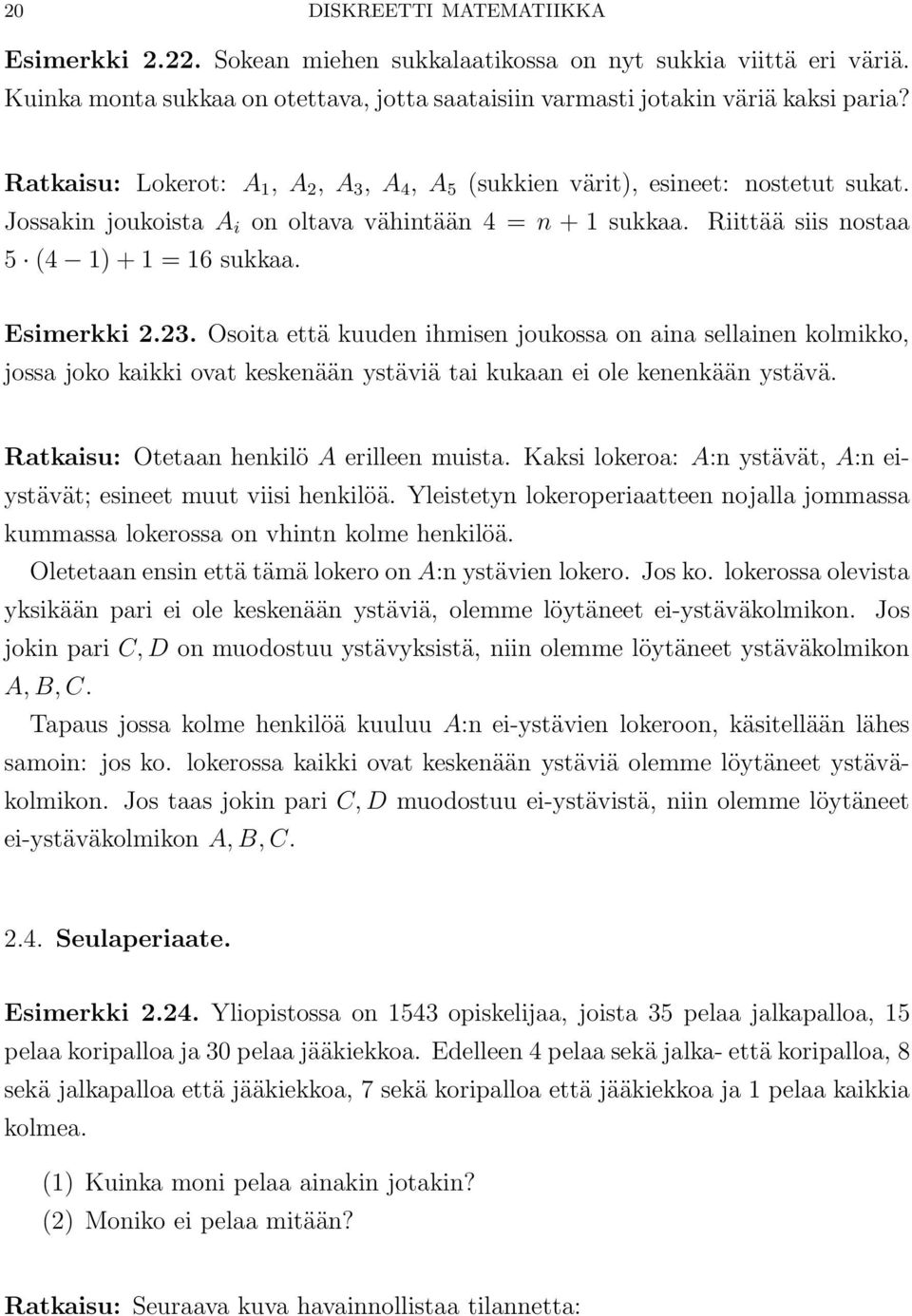 Esimerkki 2.23. Osoita että kuuden ihmisen joukossa on aina sellainen kolmikko, jossa joko kaikki ovat keskenään ystäviä tai kukaan ei ole kenenkään ystävä.