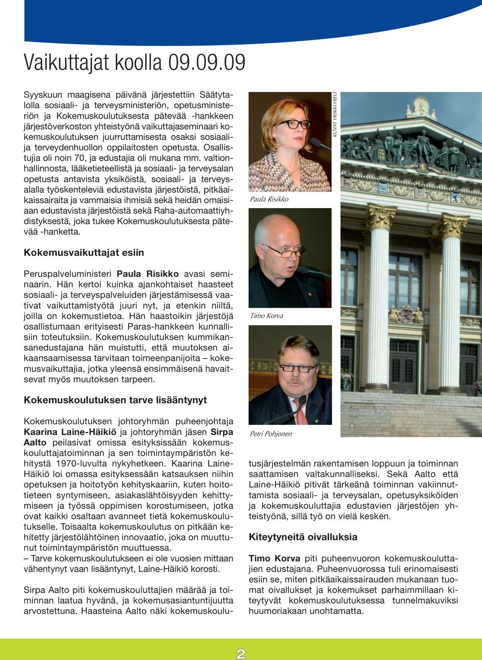 vaikuttajaseminaari kokemuskoulutuksen juurruttamisesta osaksi sosiaalija terveydenhuollon oppilaitosten opetusta. Osallistujia oli noin 70, ja edustajia oli mukana mm.