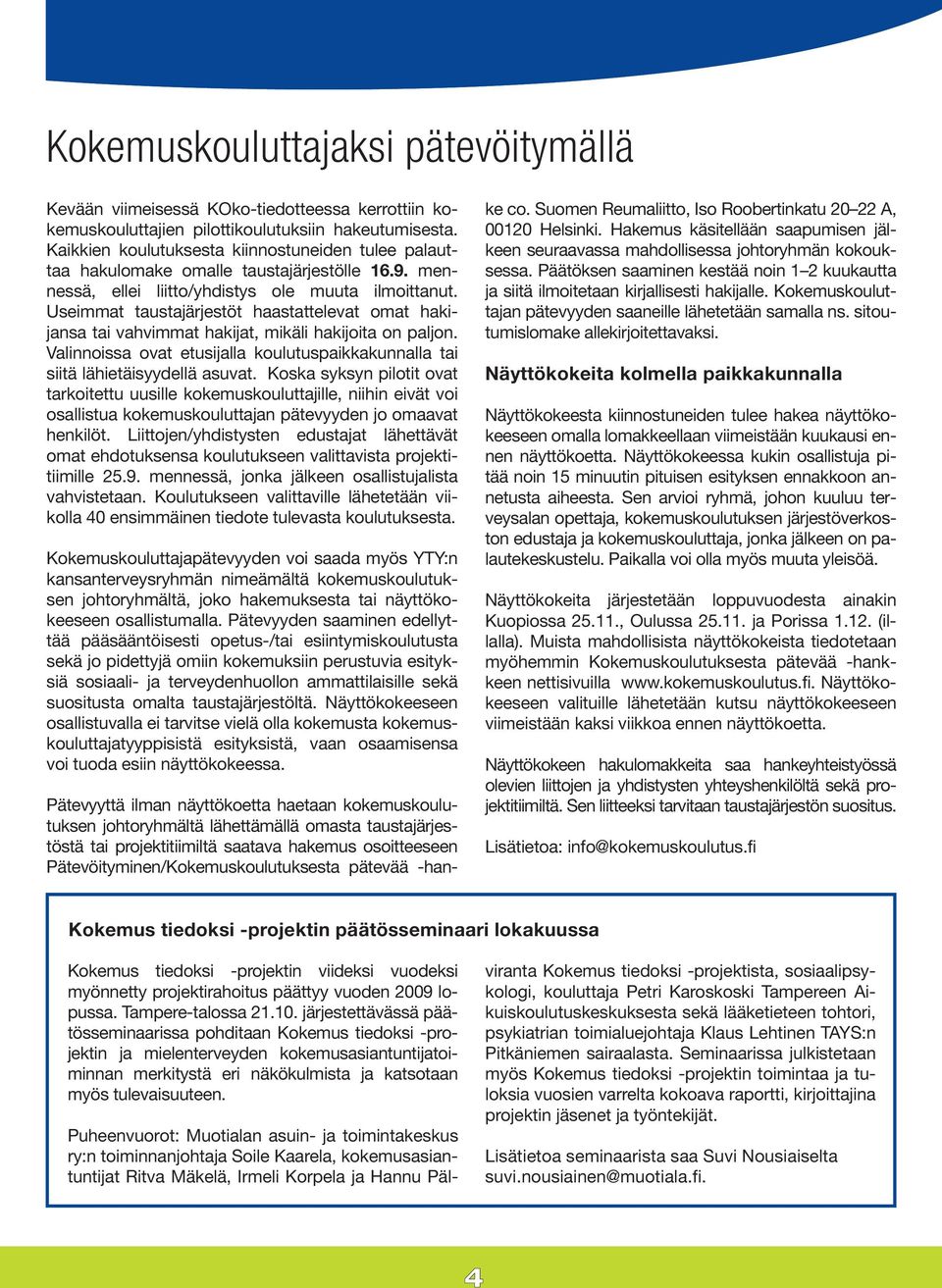 Useimmat taustajärjestöt haastattelevat omat hakijansa tai vahvimmat hakijat, mikäli hakijoita on paljon. Valinnoissa ovat etusijalla koulutuspaikkakunnalla tai siitä lähietäisyydellä asuvat.