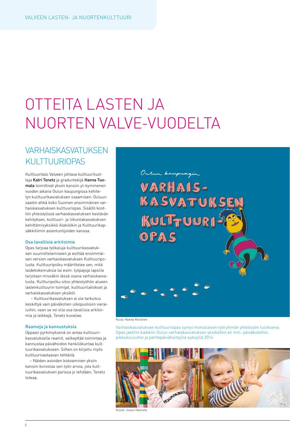 Sisältö koottiin yhteistyössä varhaiskasvatuksen kestävän kehityksen, kulttuuri- ja liikuntakasvatuksen kehittämisyksikkö Alaköökin ja Kulttuurikapsäkkitiimin asiantuntijoiden kanssa.