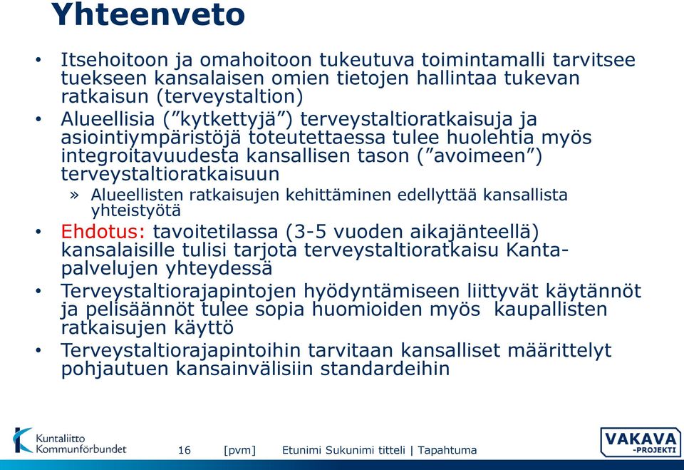 edellyttää kansallista yhteistyötä Ehdotus: tavoitetilassa (3-5 vuoden aikajänteellä) kansalaisille tulisi tarjota terveystaltioratkaisu Kantapalvelujen yhteydessä Terveystaltiorajapintojen