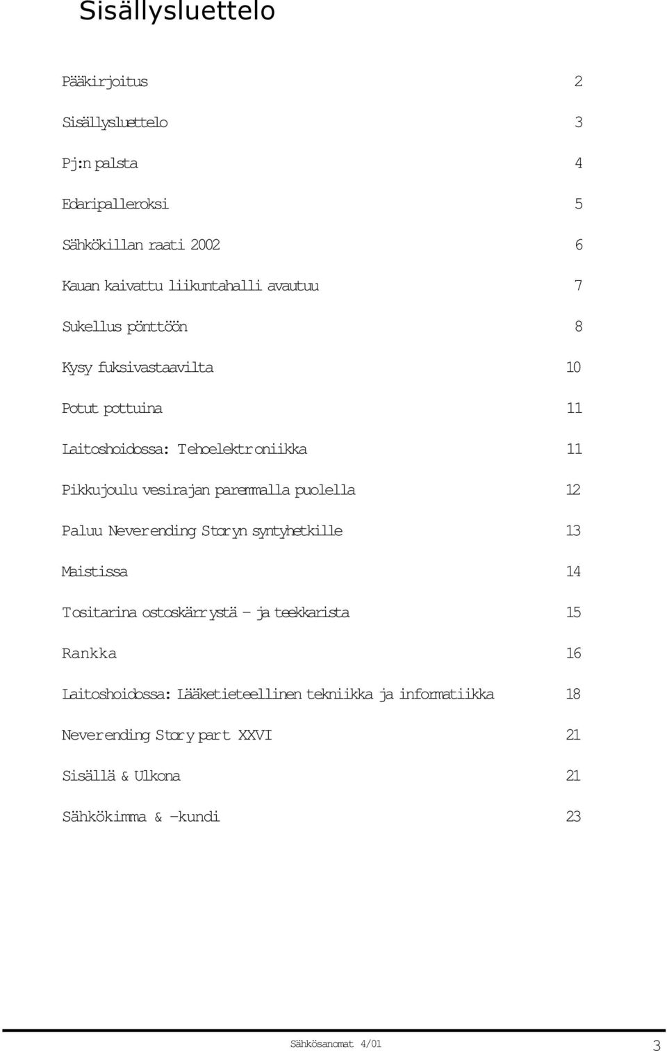 vesirajan paremmalla puolella 12 Paluu Neverending Storyn syntyhetkille 13 Maistissa 14 Tositarina ostoskärrystä - ja teekkarista 15