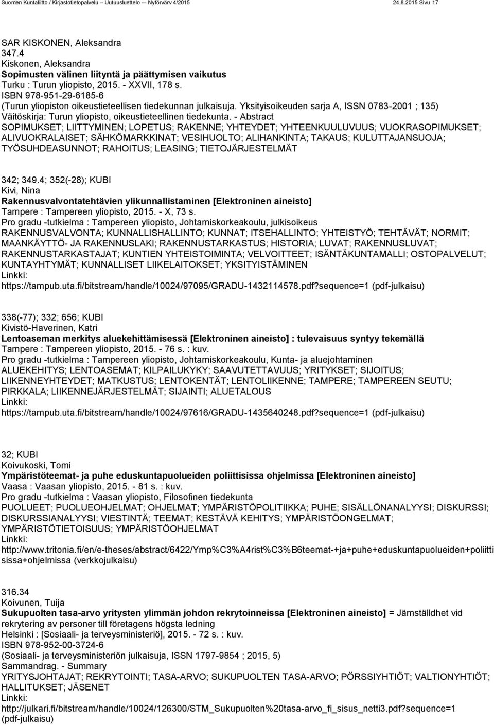 ISBN 978-951-29-6185-6 (Turun yliopiston oikeustieteellisen tiedekunnan julkaisuja. Yksityisoikeuden sarja A, ISSN 0783-2001 ; 135) Väitöskirja: Turun yliopisto, oikeustieteellinen tiedekunta.