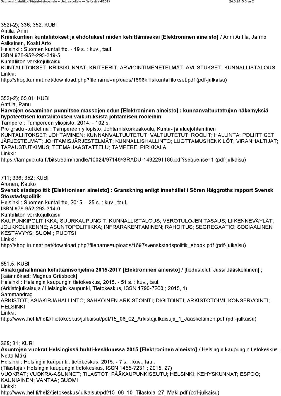 kuntaliitto. - 19 s. : kuv., taul. ISBN 978-952-293-319-5 Kuntaliiton verkkojulkaisu KUNTALIITOKSET; KRIISIKUNNAT; KRITEERIT; ARVIOINTIMENETELMÄT; AVUSTUKSET; KUNNALLISTALOUS http://shop.kunnat.