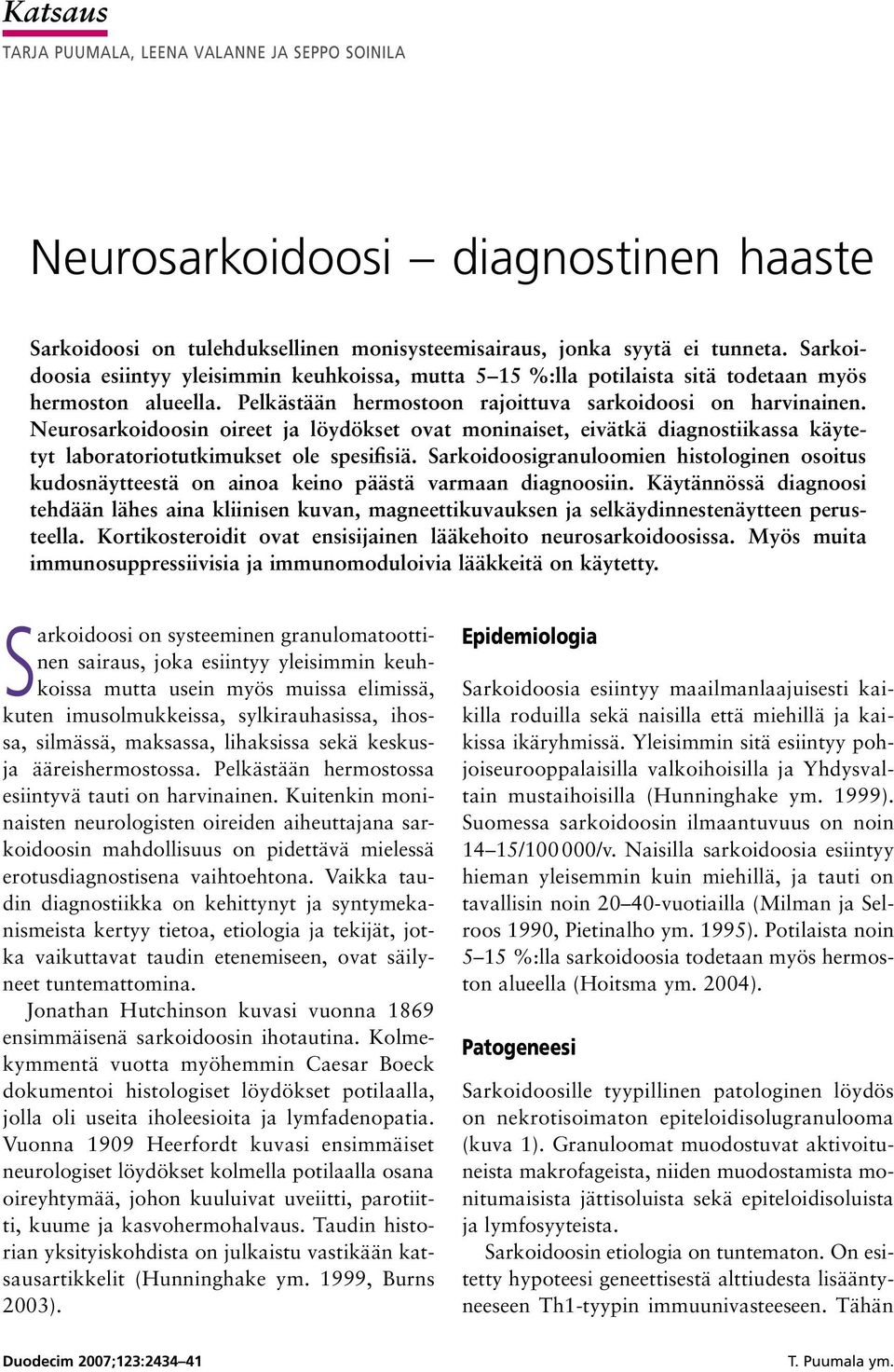 Neurosarkoidoosin oireet ja löydökset ovat moninaiset, eivätkä diagnostiikassa käytetyt laboratoriotutkimukset ole spesifisiä.