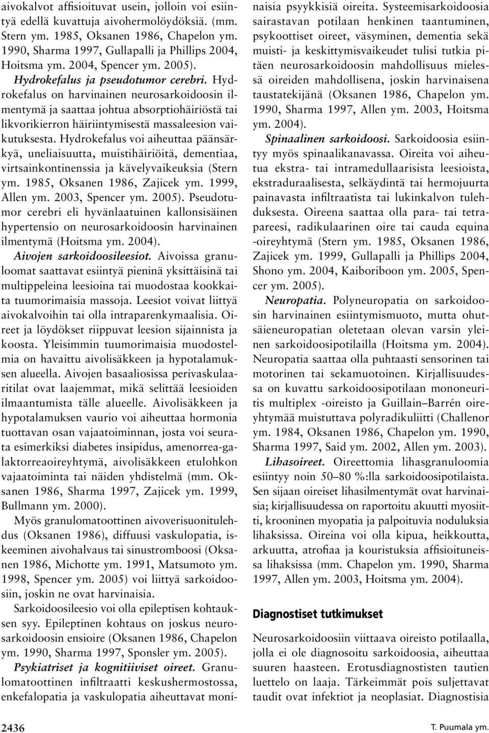 Hydrokefalus on harvinainen neurosarkoidoosin ilmentymä ja saattaa johtua absorptiohäiriöstä tai likvorikierron häiriintymisestä massaleesion vaikutuksesta.