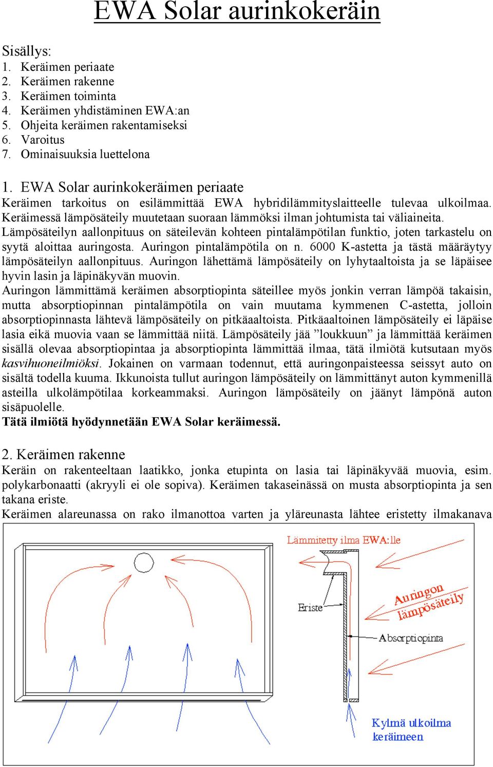 Keräimessä lämpösäteily muutetaan suoraan lämmöksi ilman johtumista tai väliaineita.