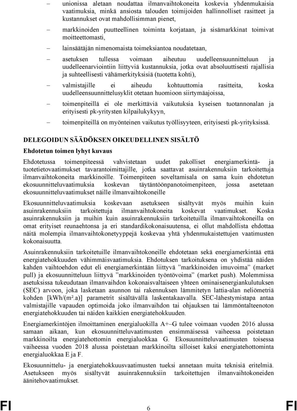 uudelleensuunnitteluun ja uudelleenarviointiin liittyviä kustannuksia, jotka ovat absoluuttisesti rajallisia ja suhteellisesti vähämerkityksisiä (tuotetta kohti), valmistajille ei aiheudu