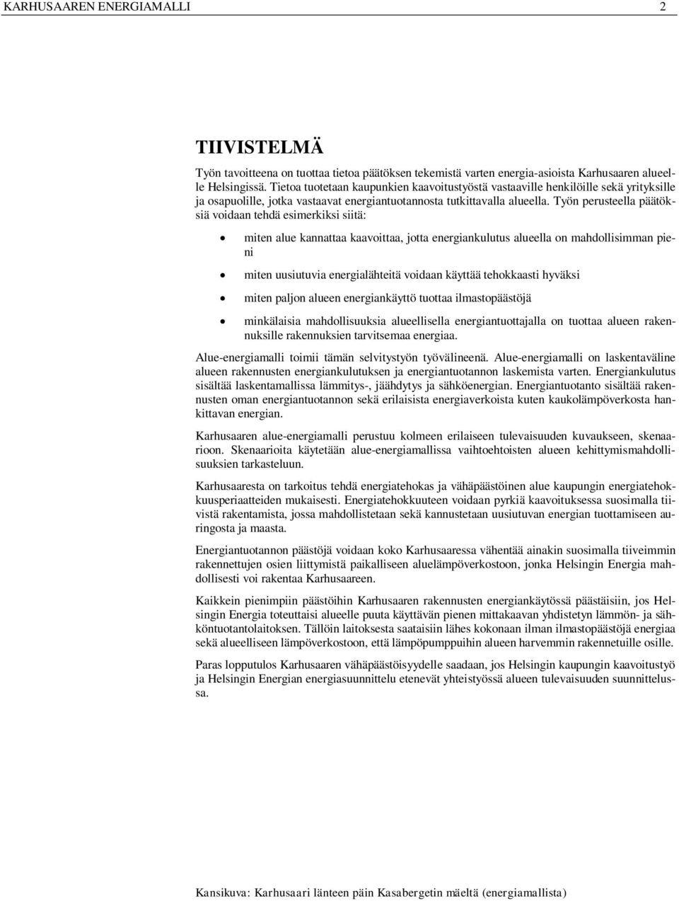 Työn perusteella päätöksiä voidaan tehdä esimerkiksi siitä: miten alue kannattaa kaavoittaa, jotta energiankulutus alueella on mahdollisimman pieni miten uusiutuvia energialähteitä voidaan käyttää