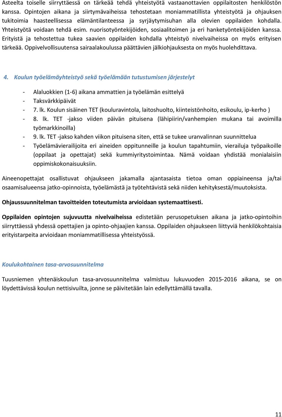 Yhteistyötä voidaan tehdä esim. nuorisotyöntekijöiden, sosiaalitoimen ja eri hanketyöntekijöiden kanssa.