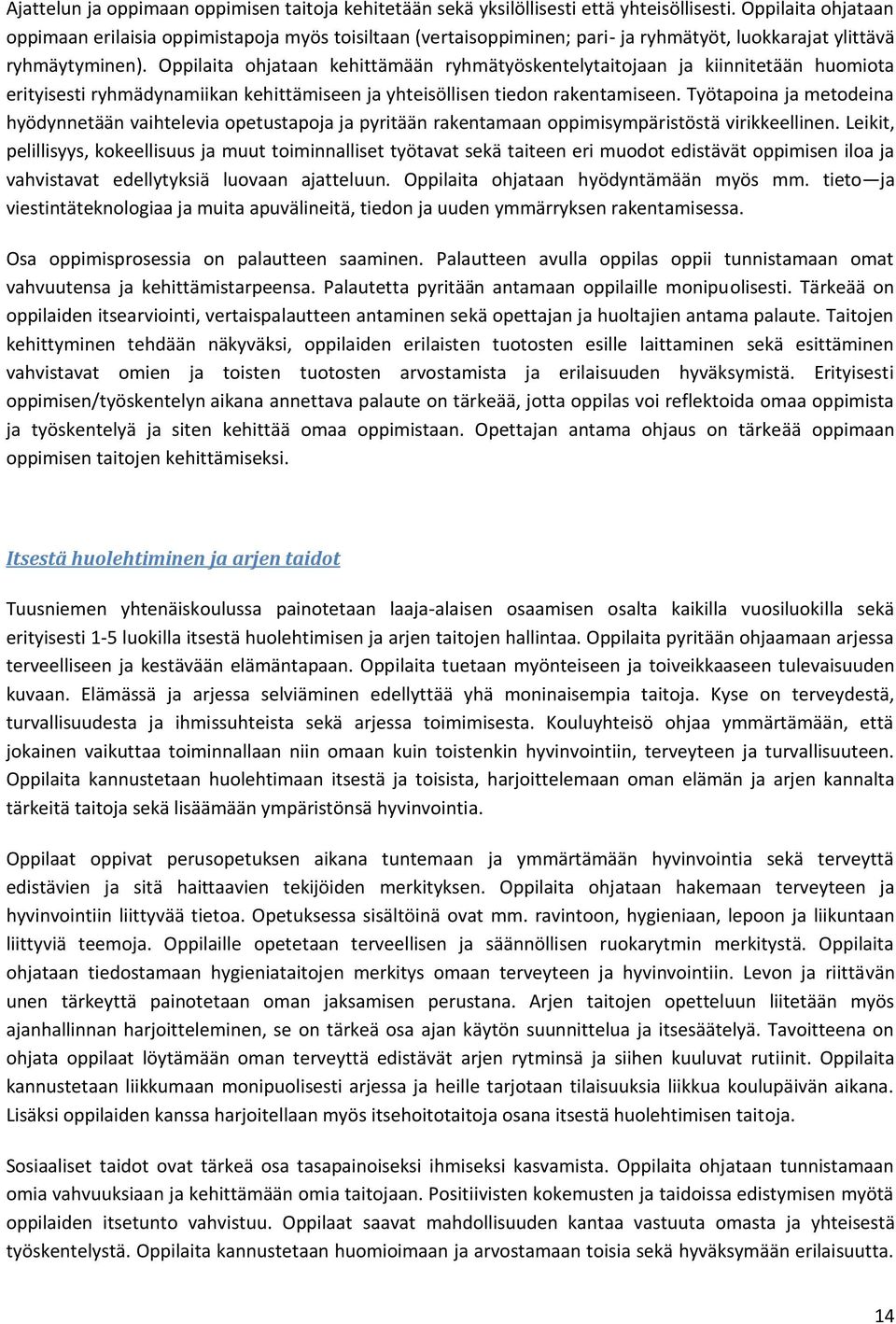 Oppilaita ohjataan kehittämään ryhmätyöskentelytaitojaan ja kiinnitetään huomiota erityisesti ryhmädynamiikan kehittämiseen ja yhteisöllisen tiedon rakentamiseen.