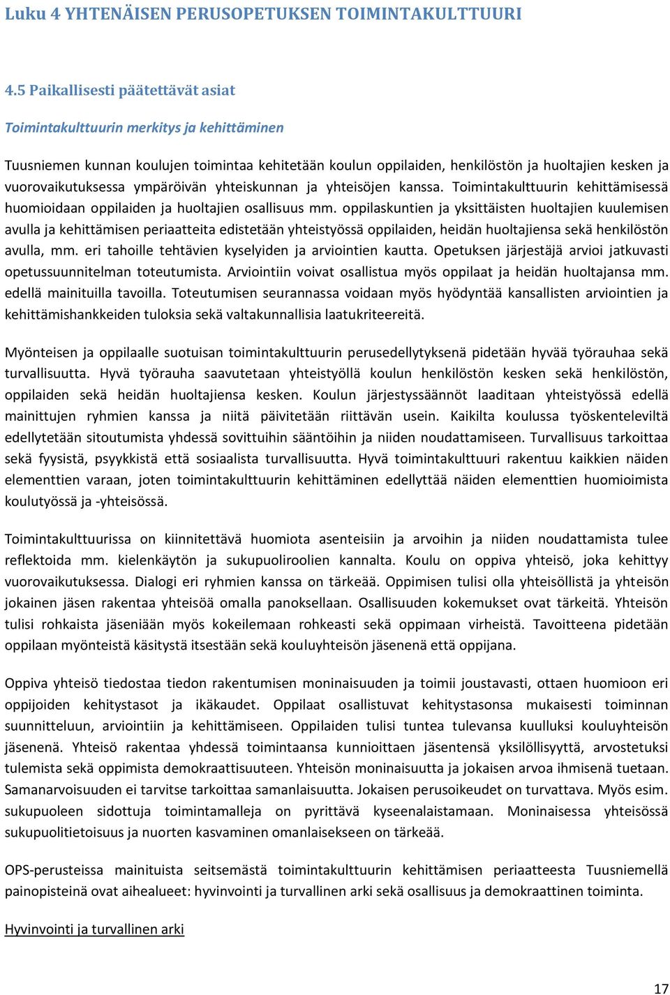 ympäröivän yhteiskunnan ja yhteisöjen kanssa. Toimintakulttuurin kehittämisessä huomioidaan oppilaiden ja huoltajien osallisuus mm.