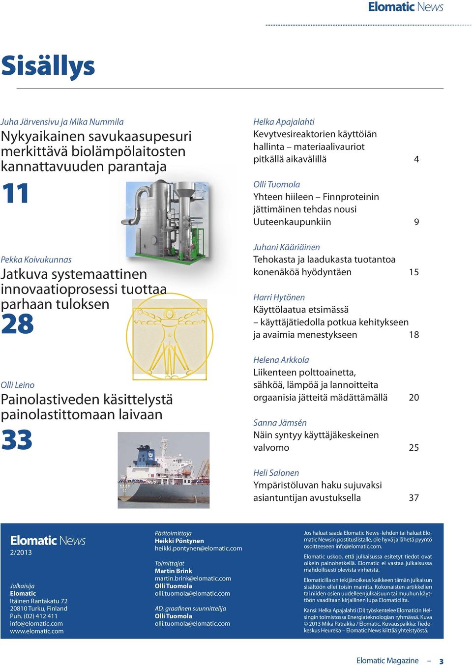 Yhteen hiileen Finnproteinin jättimäinen tehdas nousi Uuteenkaupunkiin 9 Juhani Kääriäinen Tehokasta ja laadukasta tuotantoa konenäköä hyödyntäen 15 Harri Hytönen Käyttölaatua etsimässä