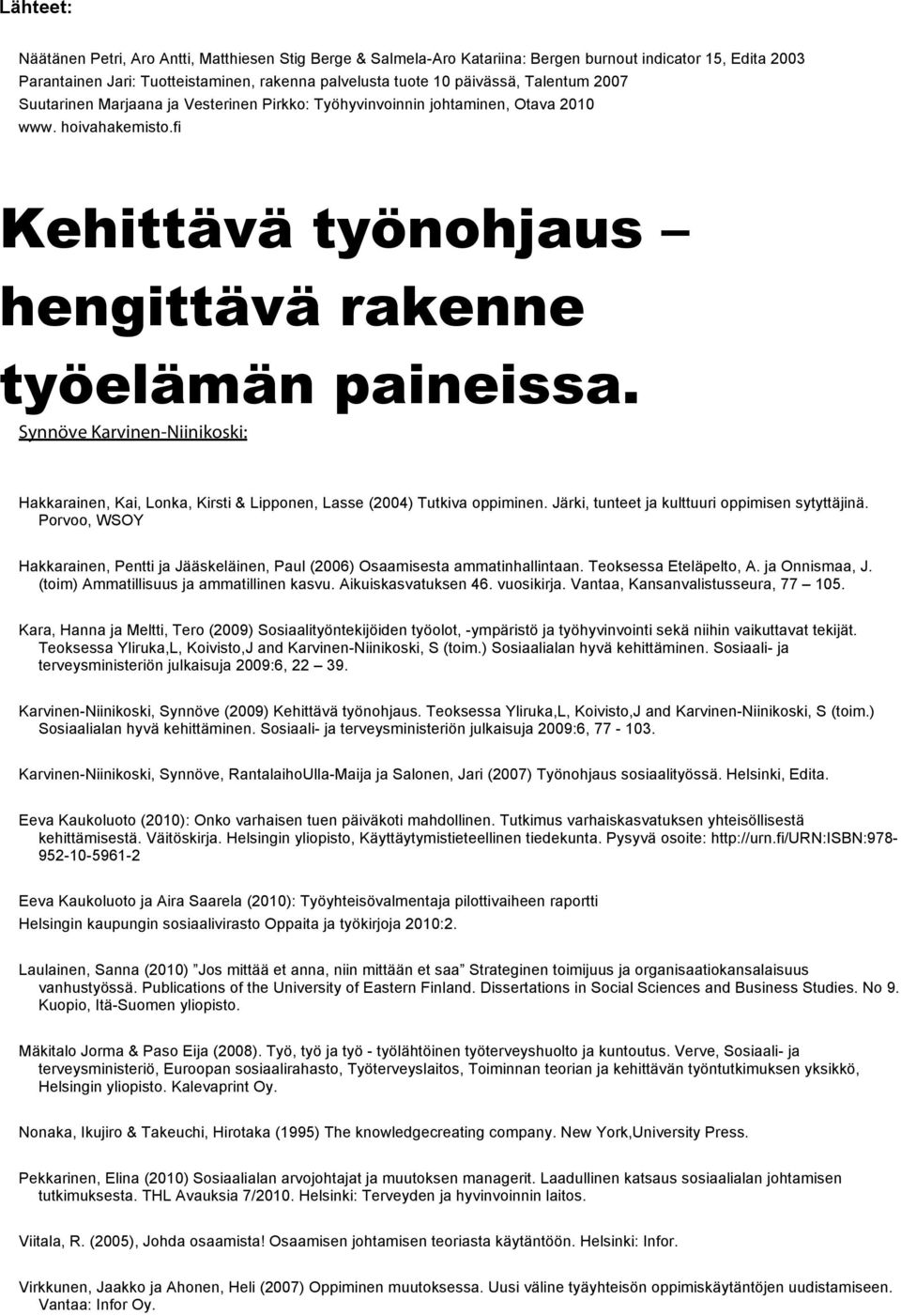 Synnöve Karvinen-Niinikoski: Hakkarainen, Kai, Lonka, Kirsti & Lipponen, Lasse (2004) Tutkiva oppiminen. Järki, tunteet ja kulttuuri oppimisen sytyttäjinä.