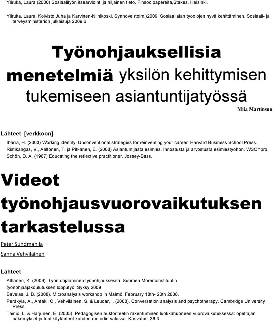 Sosiaali- ja terveysministeriön julkaisuja 2009:6 Työnohjauksellisia menetelmiä yksilön kehittymisen tukemiseen asiantuntijatyössä Miia Martinsuo Lähteet [verkkoon] Ibarra, H. (2003) Working identity.