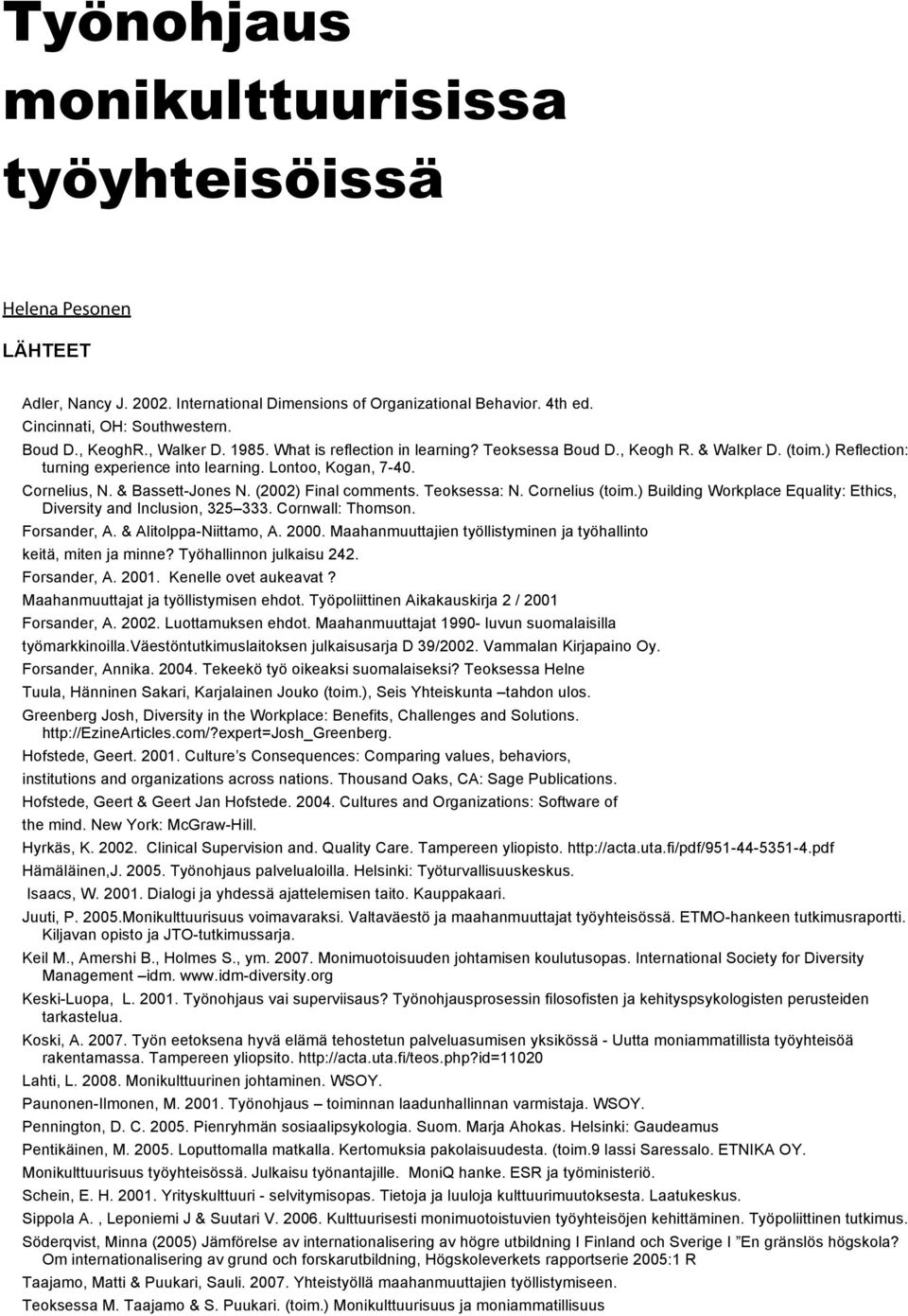 (2002) Final comments. Teoksessa: N. Cornelius (toim.) Building Workplace Equality: Ethics, Diversity and Inclusion, 325 333. Cornwall: Thomson. Forsander, A. & Alitolppa-Niittamo, A. 2000.