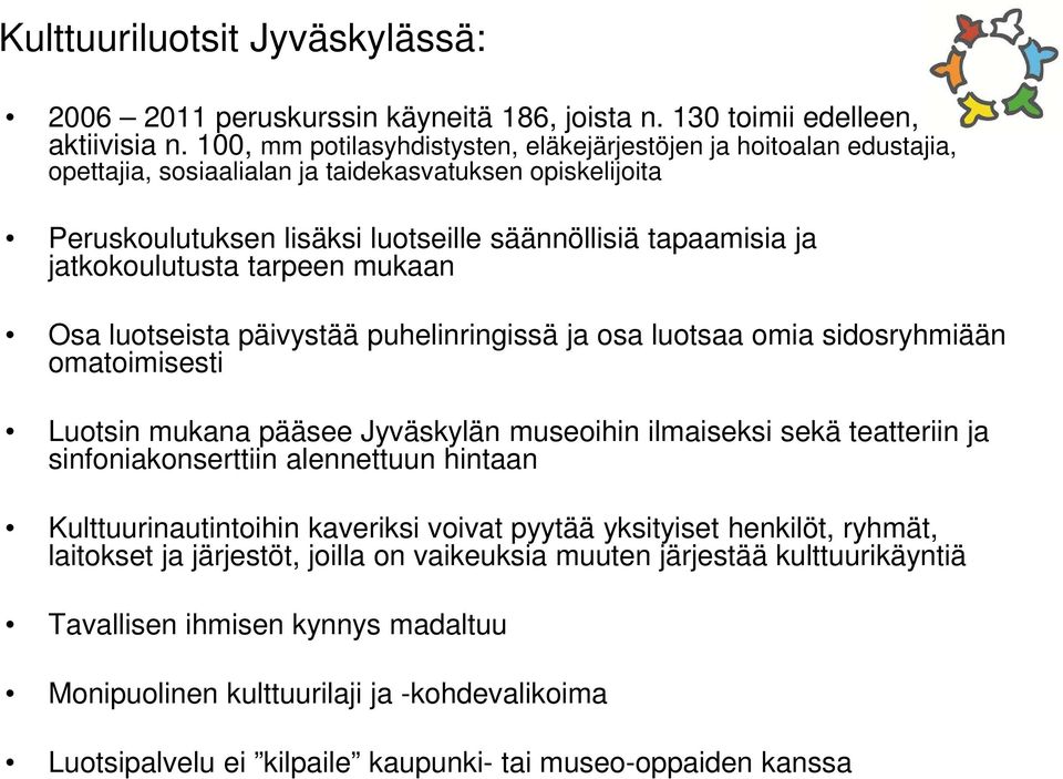 jatkokoulutusta tarpeen mukaan Osa luotseista päivystää puhelinringissä ja osa luotsaa omia sidosryhmiään omatoimisesti Luotsin mukana pääsee Jyväskylän museoihin ilmaiseksi sekä teatteriin ja