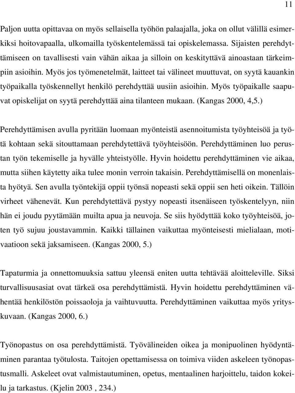 Myös jos työmenetelmät, laitteet tai välineet muuttuvat, on syytä kauankin työpaikalla työskennellyt henkilö perehdyttää uusiin asioihin.