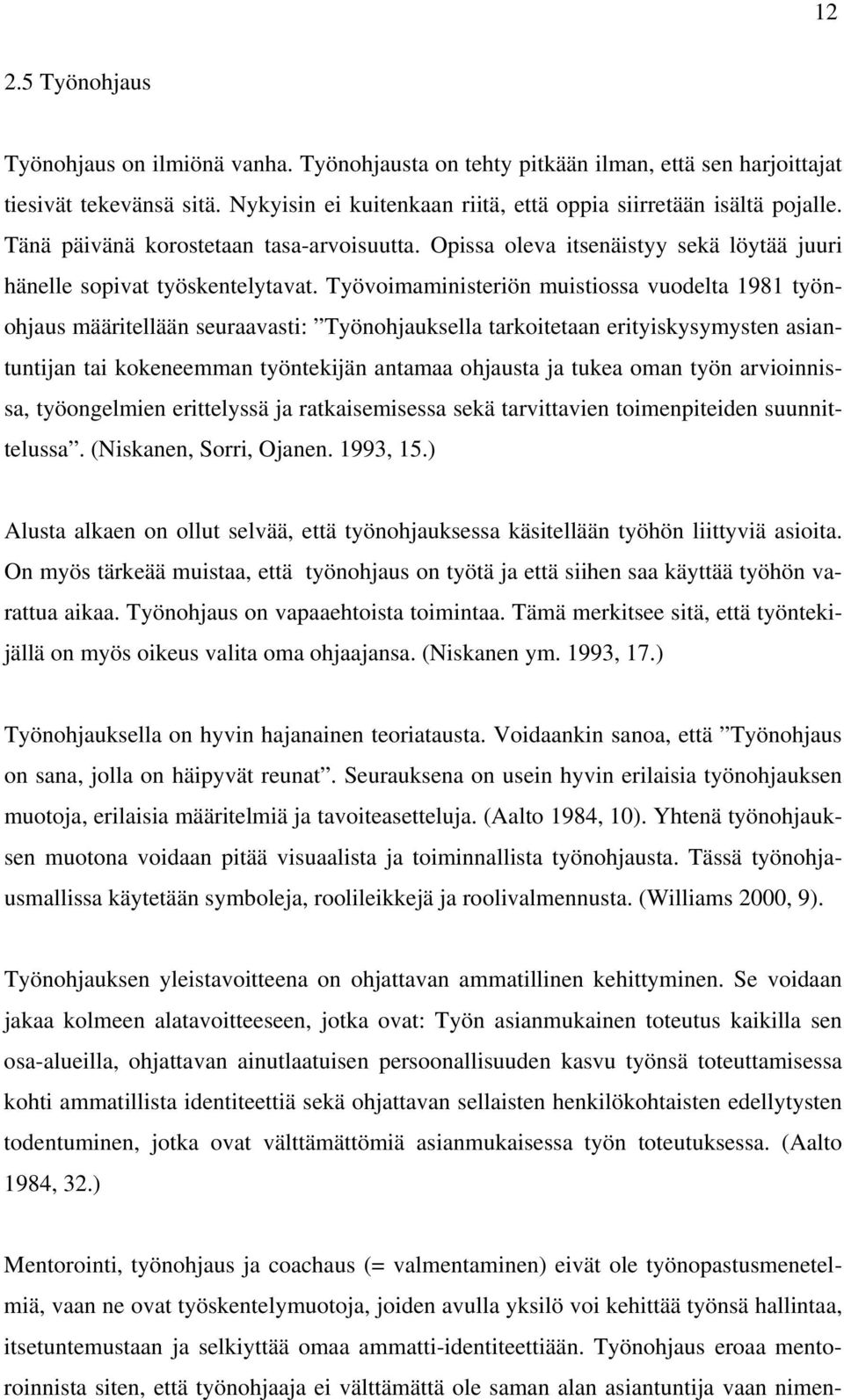 Työvoimaministeriön muistiossa vuodelta 1981 työnohjaus määritellään seuraavasti: Työnohjauksella tarkoitetaan erityiskysymysten asiantuntijan tai kokeneemman työntekijän antamaa ohjausta ja tukea