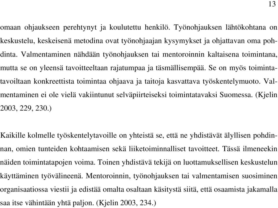 Se on myös toimintatavoiltaan konkreettista toimintaa ohjaava ja taitoja kasvattava työskentelymuoto. Valmentaminen ei ole vielä vakiintunut selväpiirteiseksi toimintatavaksi Suomessa.