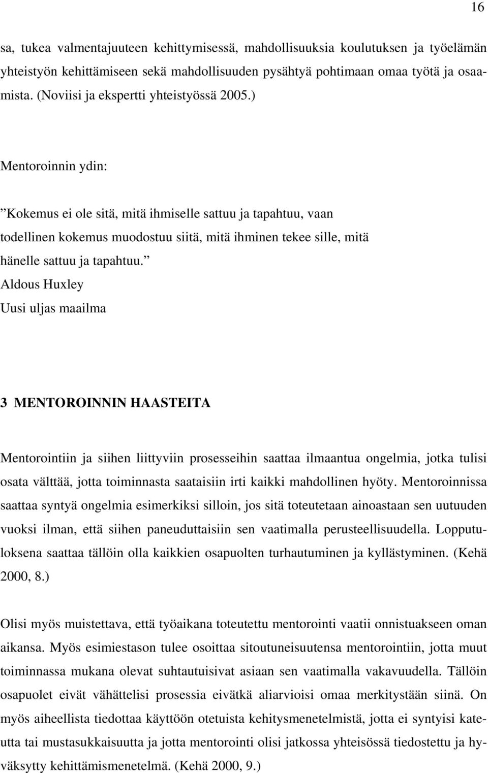 ) Mentoroinnin ydin: Kokemus ei ole sitä, mitä ihmiselle sattuu ja tapahtuu, vaan todellinen kokemus muodostuu siitä, mitä ihminen tekee sille, mitä hänelle sattuu ja tapahtuu.