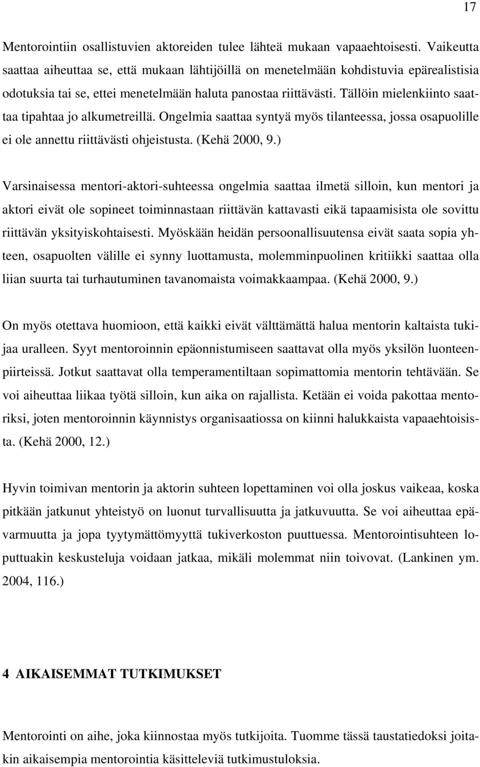 Tällöin mielenkiinto saattaa tipahtaa jo alkumetreillä. Ongelmia saattaa syntyä myös tilanteessa, jossa osapuolille ei ole annettu riittävästi ohjeistusta. (Kehä 2000, 9.