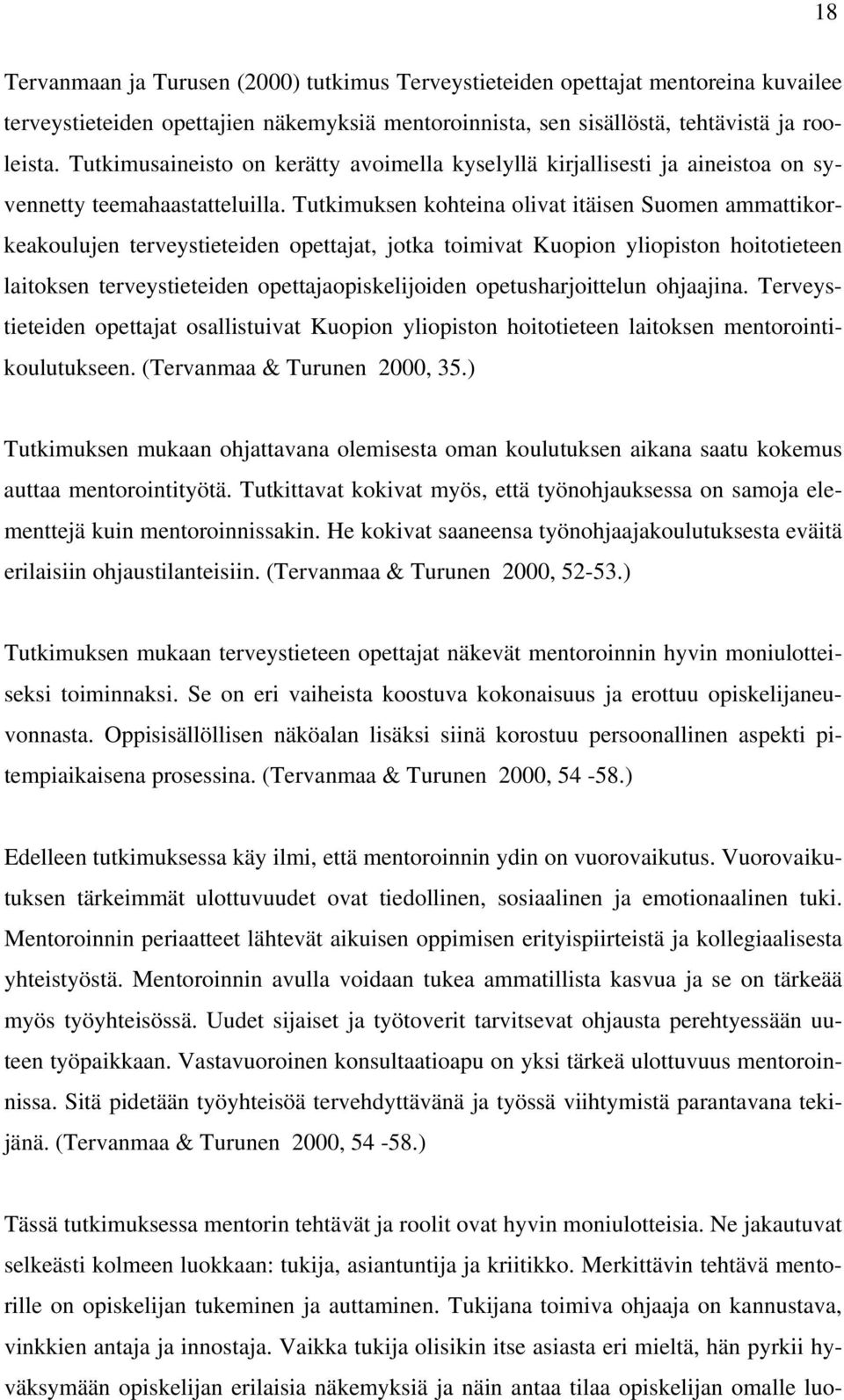 Tutkimuksen kohteina olivat itäisen Suomen ammattikorkeakoulujen terveystieteiden opettajat, jotka toimivat Kuopion yliopiston hoitotieteen laitoksen terveystieteiden opettajaopiskelijoiden