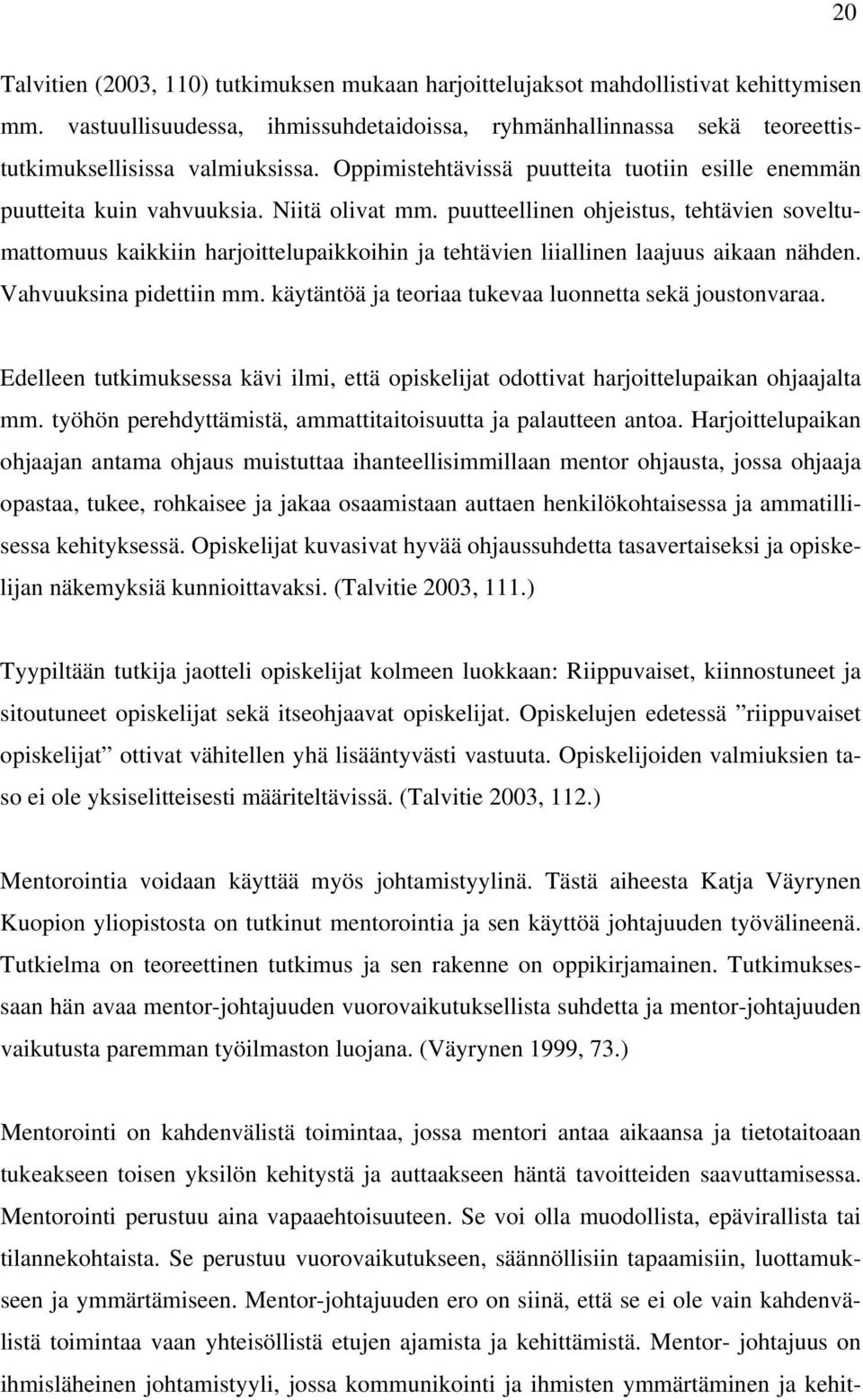 puutteellinen ohjeistus, tehtävien soveltumattomuus kaikkiin harjoittelupaikkoihin ja tehtävien liiallinen laajuus aikaan nähden. Vahvuuksina pidettiin mm.