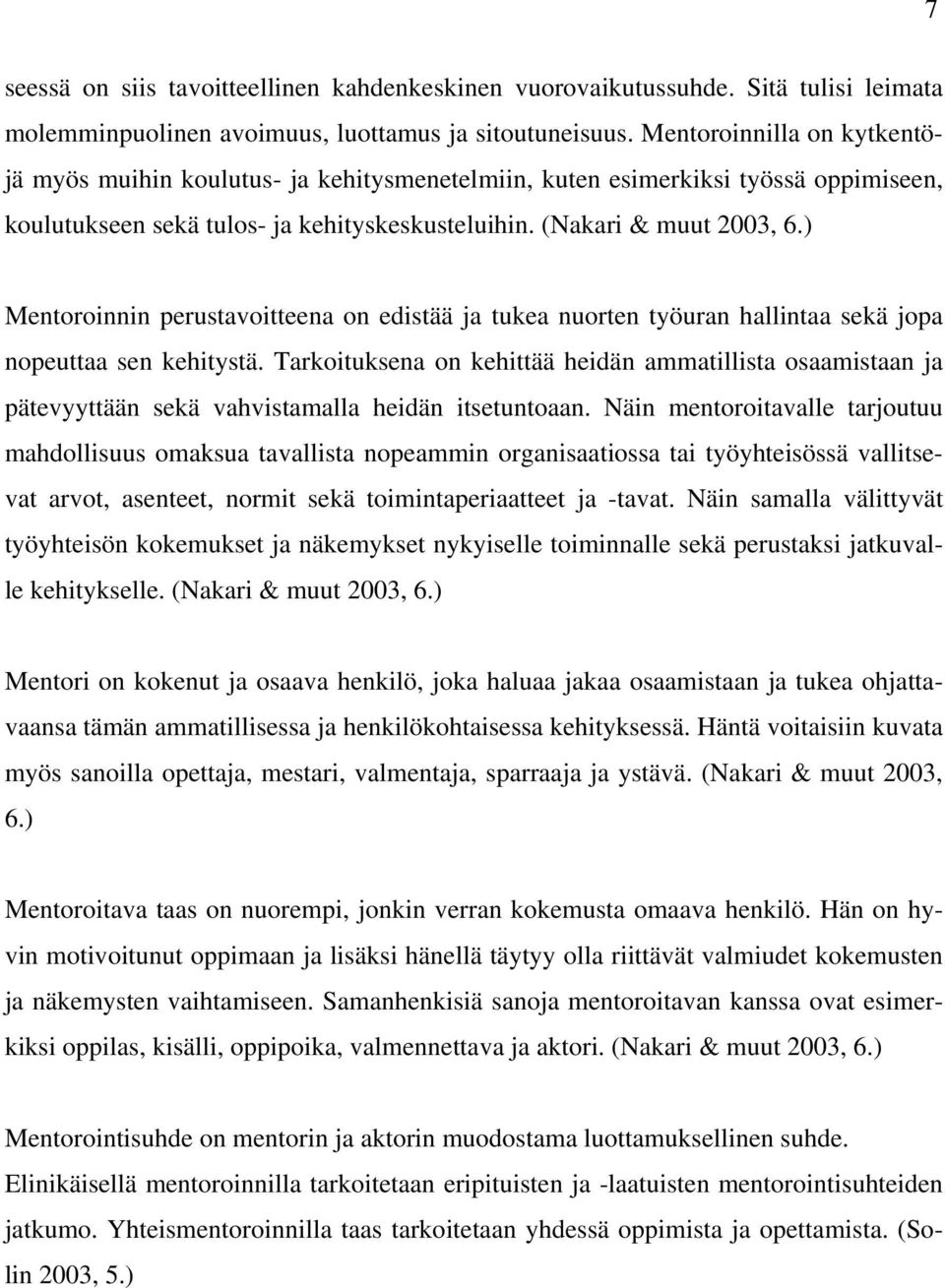 ) Mentoroinnin perustavoitteena on edistää ja tukea nuorten työuran hallintaa sekä jopa nopeuttaa sen kehitystä.