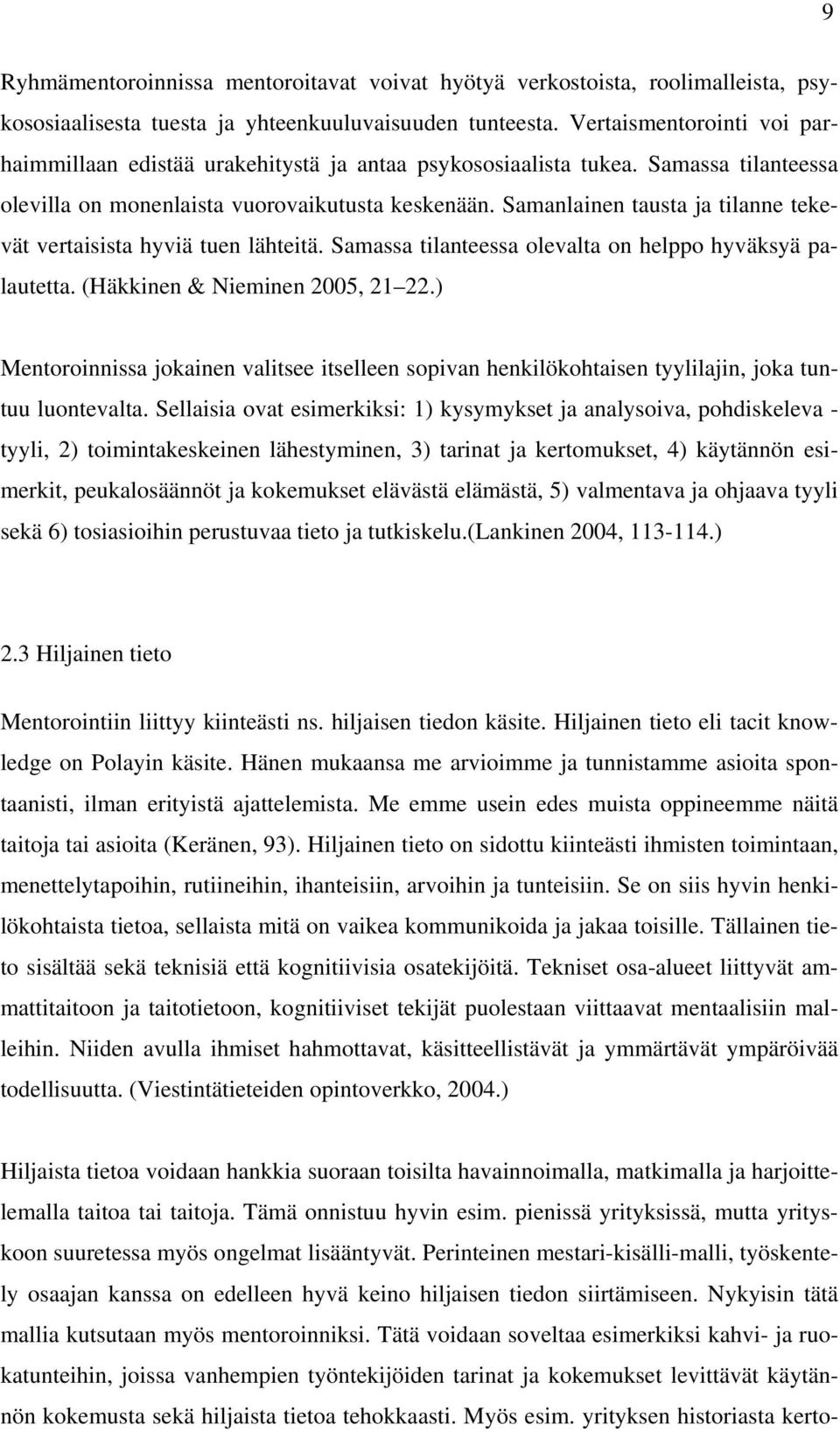 Samanlainen tausta ja tilanne tekevät vertaisista hyviä tuen lähteitä. Samassa tilanteessa olevalta on helppo hyväksyä palautetta. (Häkkinen & Nieminen 2005, 21 22.