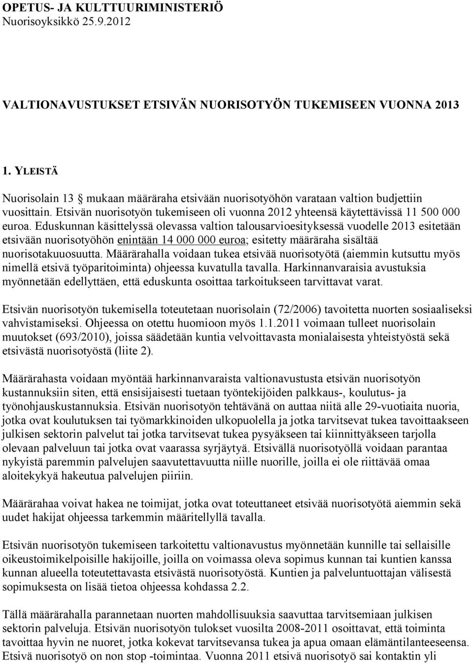 Eduskunnan käsittelyssä olevassa valtion talousarvioesityksessä vuodelle 2013 esitetään etsivään nuorisotyöhön enintään 14 000 000 euroa; esitetty määräraha sisältää nuorisotakuuosuutta.