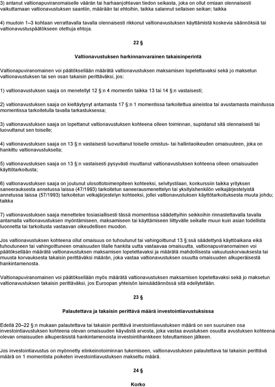 22 Valtionavustuksen harkinnanvarainen takaisinperintä Valtionapuviranomainen voi päätöksellään määrätä valtionavustuksen maksamisen lopetettavaksi sekä jo maksetun valtionavustuksen tai sen osan