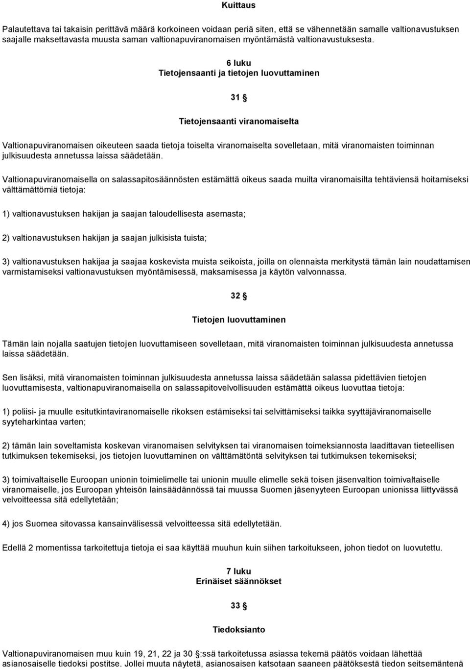 6 luku Tietojensaanti ja tietojen luovuttaminen 31 Tietojensaanti viranomaiselta Valtionapuviranomaisen oikeuteen saada tietoja toiselta viranomaiselta sovelletaan, mitä viranomaisten toiminnan