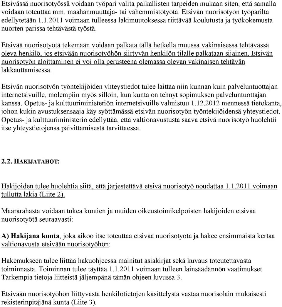 Etsivää nuorisotyötä tekemään voidaan palkata tällä hetkellä muussa vakinaisessa tehtävässä oleva henkilö, jos etsivään nuorisotyöhön siirtyvän henkilön tilalle palkataan sijainen.