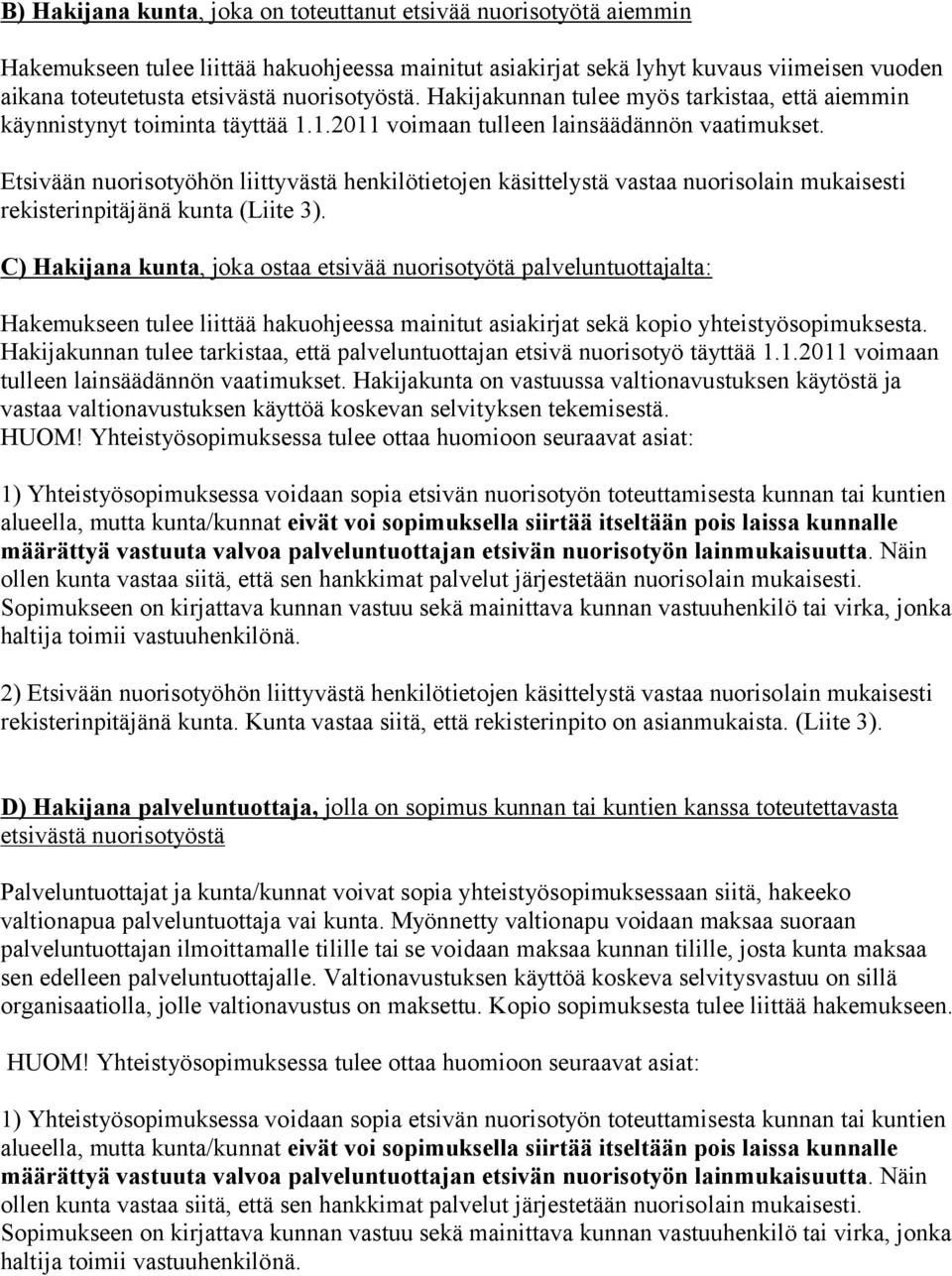 Etsivään nuorisotyöhön liittyvästä henkilötietojen käsittelystä vastaa nuorisolain mukaisesti rekisterinpitäjänä kunta (Liite 3).