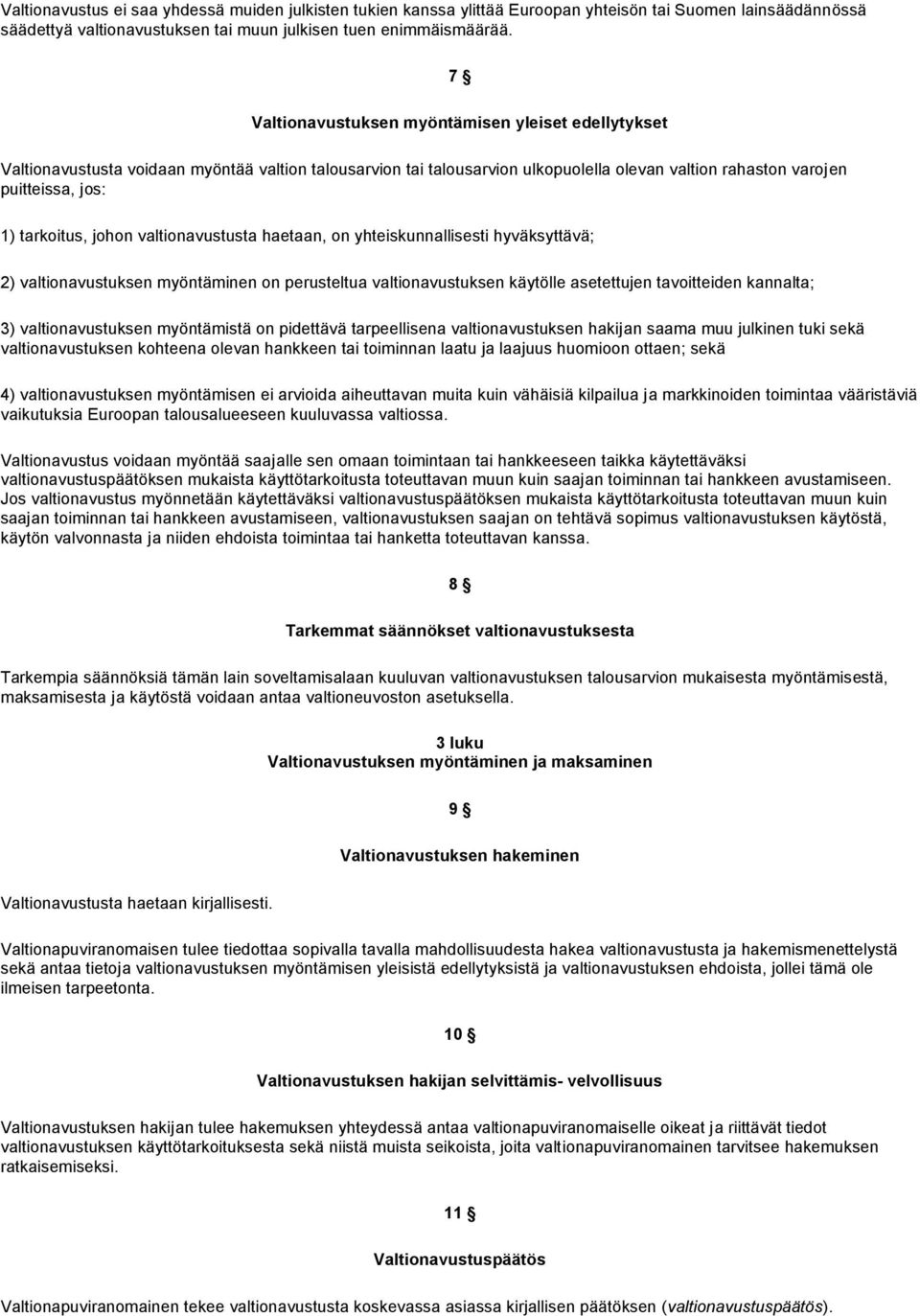 johon valtionavustusta haetaan, on yhteiskunnallisesti hyväksyttävä; 2) valtionavustuksen myöntäminen on perusteltua valtionavustuksen käytölle asetettujen tavoitteiden kannalta; 3) valtionavustuksen