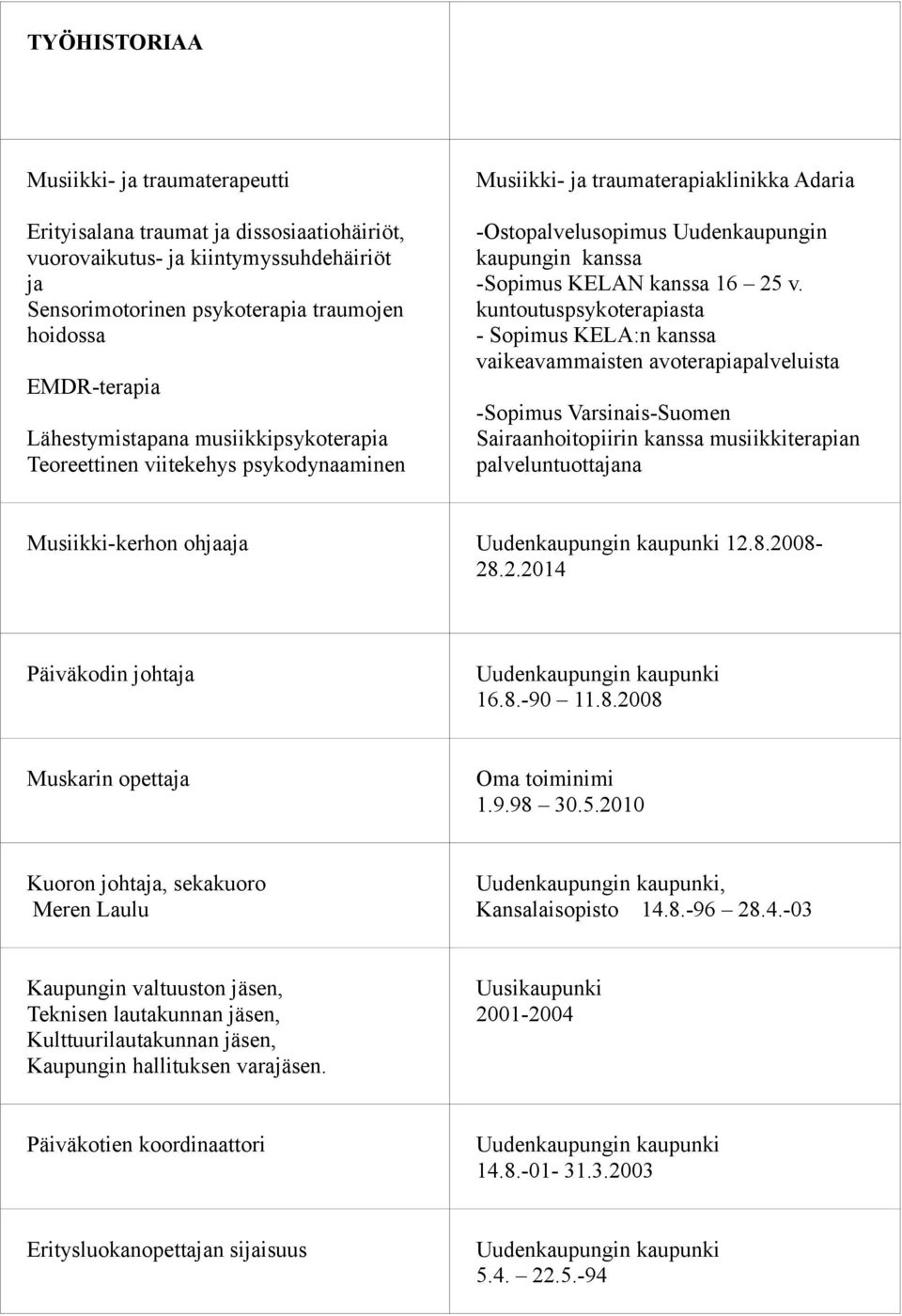 v. kuntoutuspsykoterapiasta - Sopimus KELA:n kanssa vaikeavammaisten avoterapiapalveluista -Sopimus Varsinais-Suomen Sairaanhoitopiirin kanssa musiikkiterapian palveluntuottajana Musiikki-kerhon