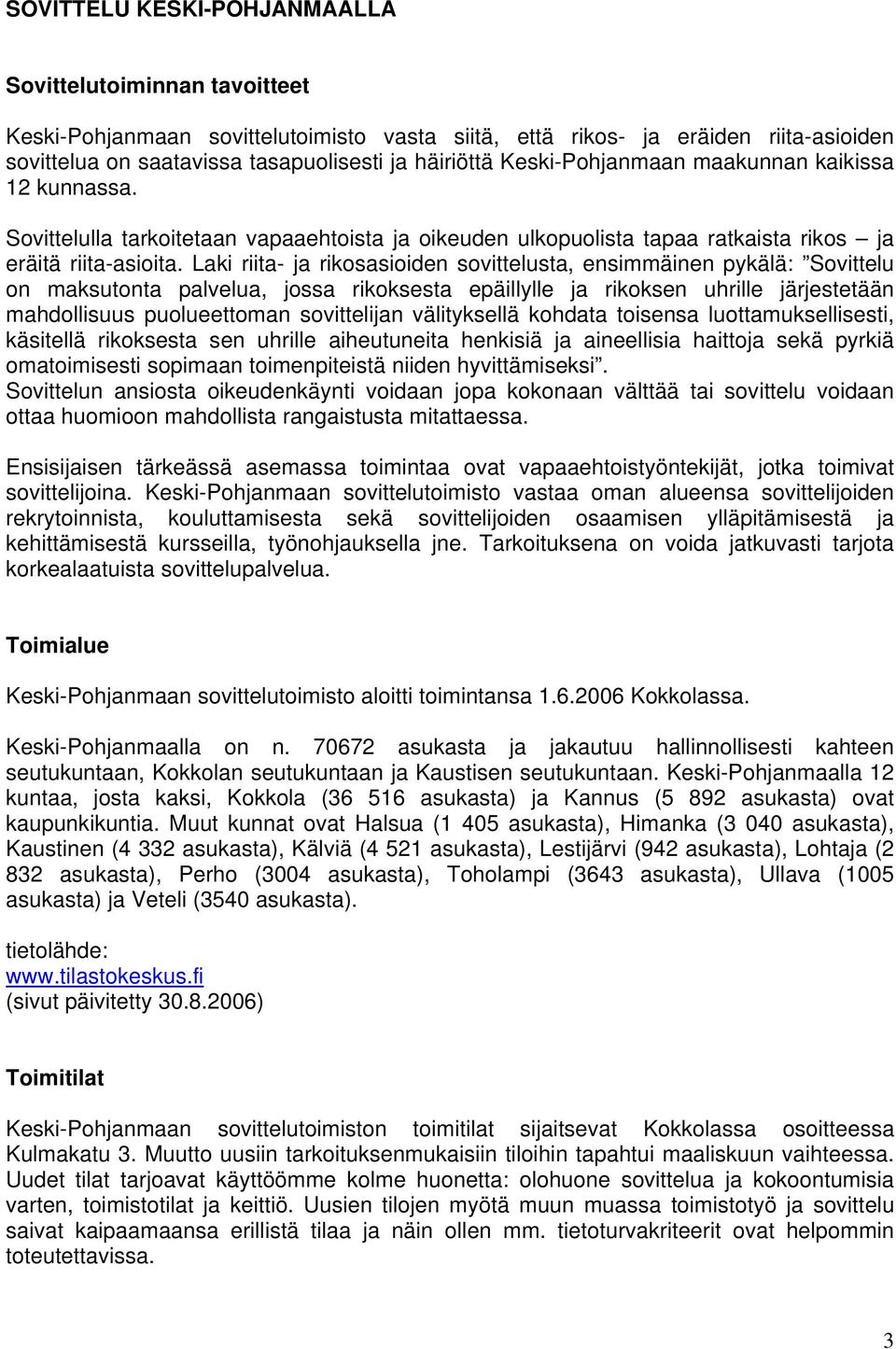 Laki riita- ja rikosasioiden sovittelusta, ensimmäinen pykälä: Sovittelu on maksutonta palvelua, jossa rikoksesta epäillylle ja rikoksen uhrille järjestetään mahdollisuus puolueettoman sovittelijan