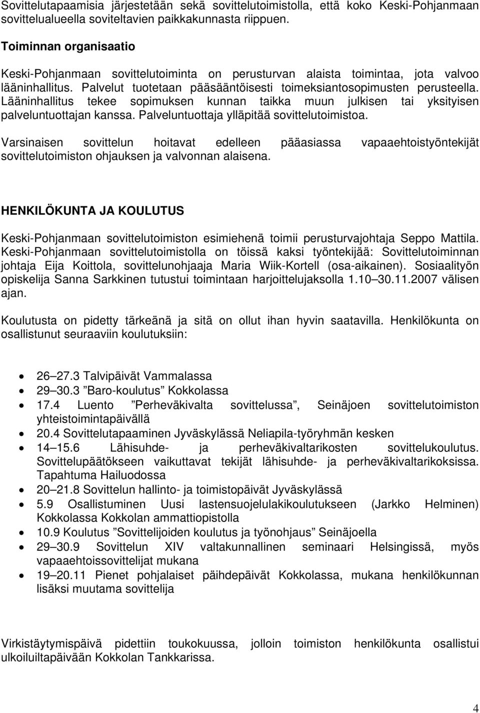 Lääninhallitus tekee sopimuksen kunnan taikka muun julkisen tai yksityisen palveluntuottajan kanssa. Palveluntuottaja ylläpitää sovittelutoimistoa.