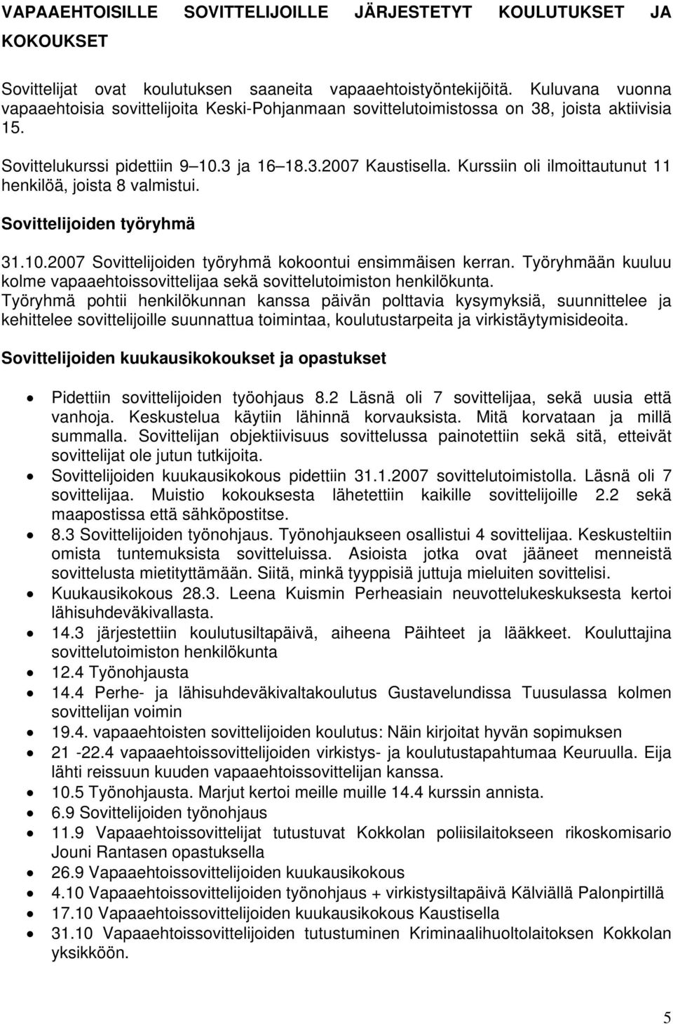 Kurssiin oli ilmoittautunut 11 henkilöä, joista 8 valmistui. Sovittelijoiden työryhmä 31.10.2007 Sovittelijoiden työryhmä kokoontui ensimmäisen kerran.