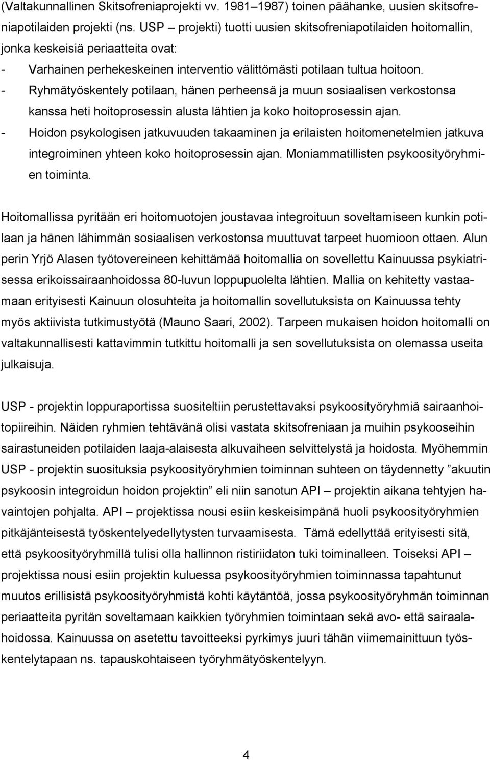 - Ryhmätyöskentely potilaan, hänen perheensä ja muun sosiaalisen verkostonsa kanssa heti hoitoprosessin alusta lähtien ja koko hoitoprosessin ajan.